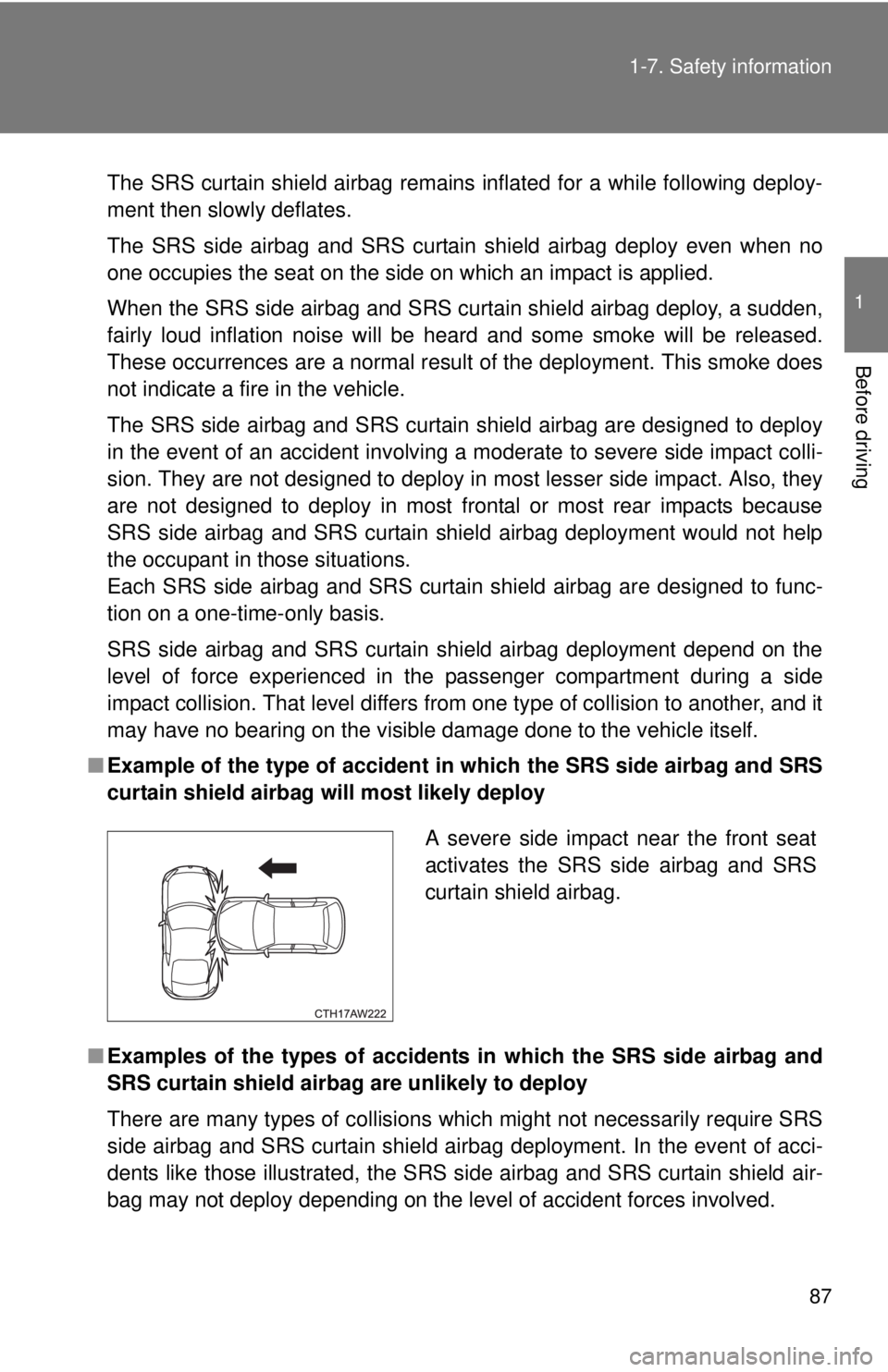 TOYOTA FR-S 2013 (in English) Manual Online 87
1-7. Safety information
1
Before driving
The SRS curtain shield airbag remains inflated for a while following deploy-
ment then slowly deflates.
The SRS side airbag and SRS curtain shield airbag de TOYOTA FR-S 2013 (in English) Manual Online 87
1-7. Safety information
1
Before driving
The SRS curtain shield airbag remains inflated for a while following deploy-
ment then slowly deflates.
The SRS side airbag and SRS curtain shield airbag de