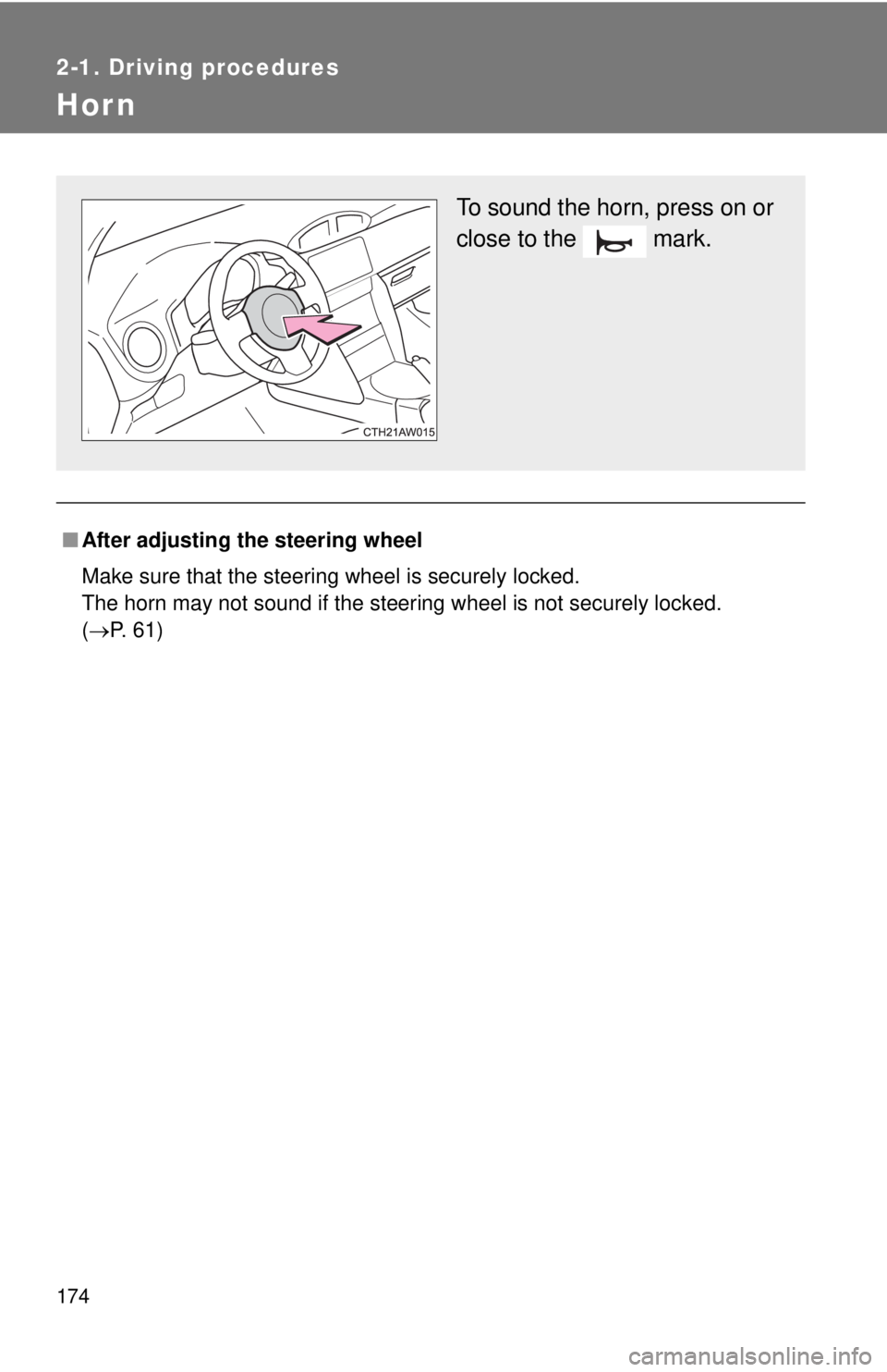 TOYOTA FR-S 2013  Owners Manual (in English) 174
2-1. Driving procedures
Hor n
■After adjusting the steering wheel
Make sure that the steering wheel is securely locked. 
The horn may not sound if the steering wheel is not securely locked. 
(