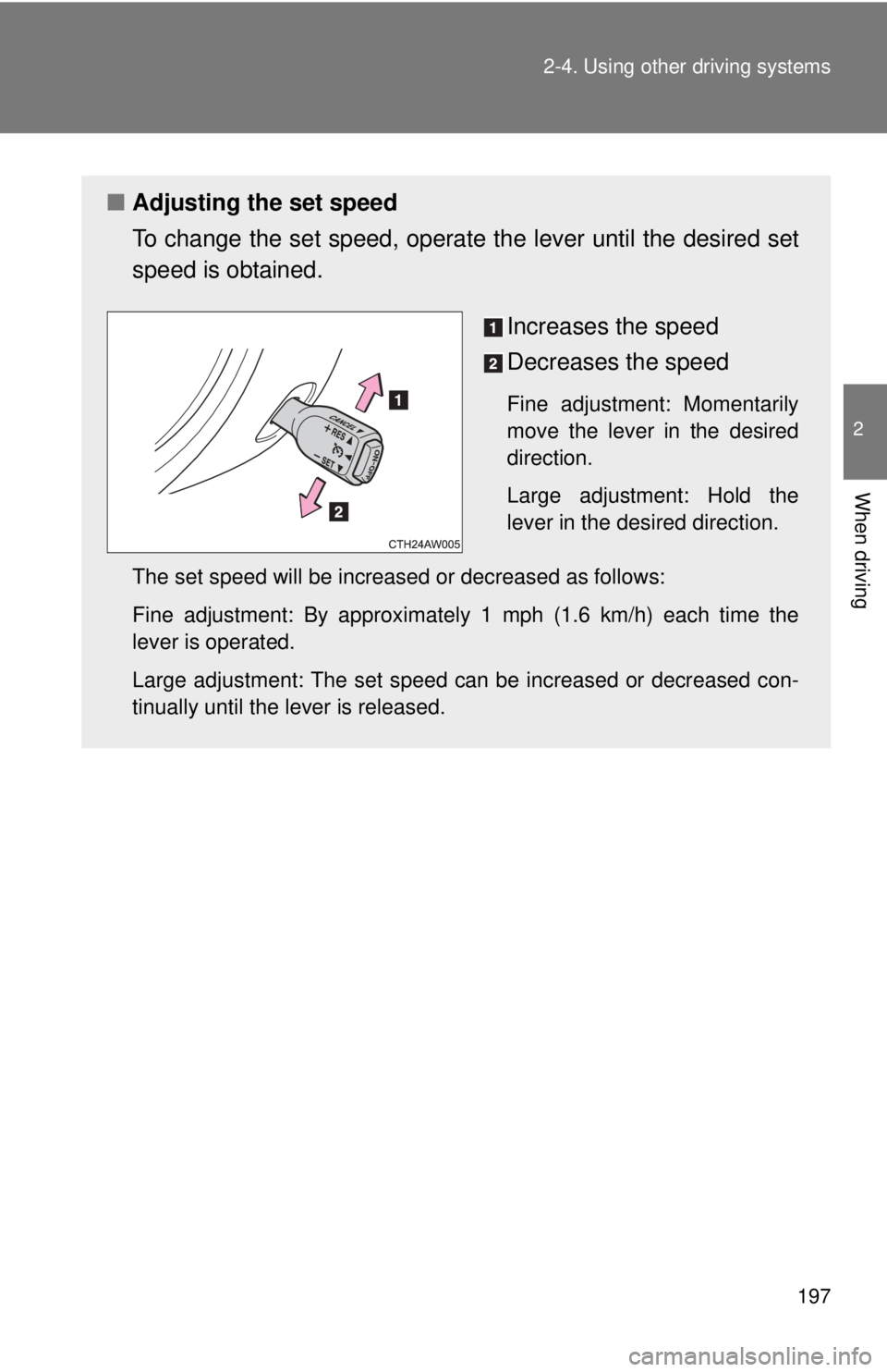 TOYOTA FR-S 2013  Owners Manual (in English) 197
2-4. Using other 
driving systems
2
When driving
■Adjusting the set speed
To change the set speed, operate  the lever until the desired set
speed is obtained.
Increases the speed
Decreases the s