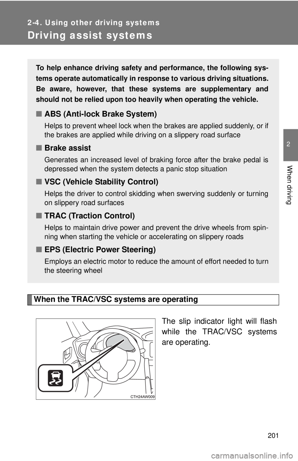 TOYOTA FR-S 2013 Owners Manual (in English) 201
2-4. Using other driving systems
2
When driving
Driving assist systems
When the TRAC/VSC systems are operatingThe slip indicator light will flash
while the TRAC/VSC systems
are operating.
To help TOYOTA FR-S 2013 Owners Manual (in English) 201
2-4. Using other driving systems
2
When driving
Driving assist systems
When the TRAC/VSC systems are operatingThe slip indicator light will flash
while the TRAC/VSC systems
are operating.
To help