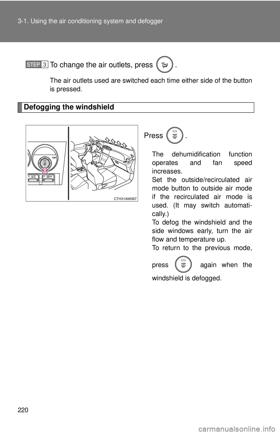 TOYOTA FR-S 2013 Owners Manual (in English) 220 3-1. Using the air conditioning system and defogger
To change the air outlets, press .
The air outlets used are switched each time either side of the button
is pressed.
Defogging the windshield
P TOYOTA FR-S 2013 Owners Manual (in English) 220 3-1. Using the air conditioning system and defogger
To change the air outlets, press .
The air outlets used are switched each time either side of the button
is pressed.
Defogging the windshield
P