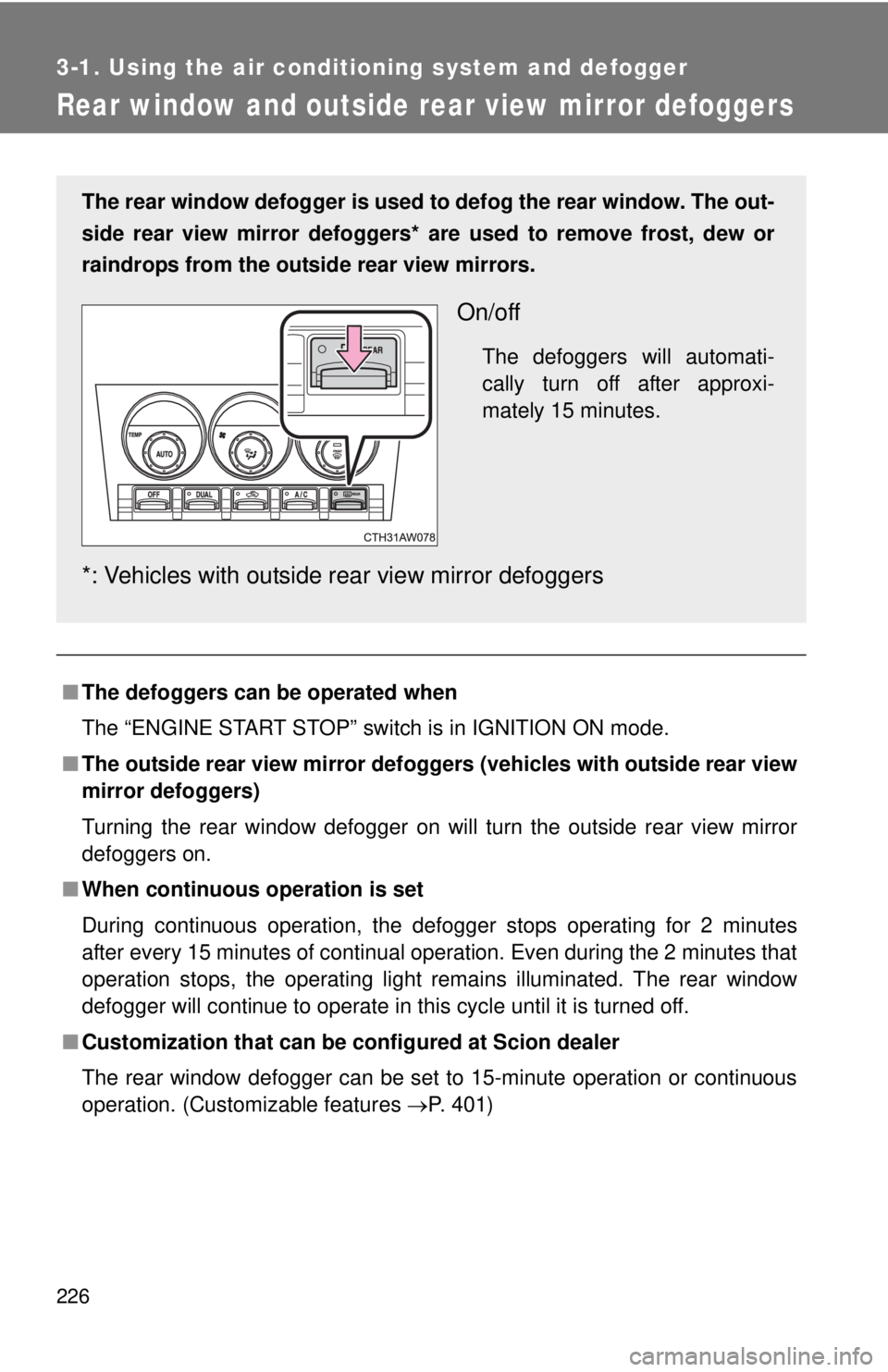 TOYOTA FR-S 2013 Owners Manual (in English) 226
3-1. Using the air conditioning system and defogger
Rear window and outside rear view mirror defoggers
■The defoggers can be operated when
The “ENGINE START STOP” switch is in IGNITION ON m TOYOTA FR-S 2013 Owners Manual (in English) 226
3-1. Using the air conditioning system and defogger
Rear window and outside rear view mirror defoggers
■The defoggers can be operated when
The “ENGINE START STOP” switch is in IGNITION ON m