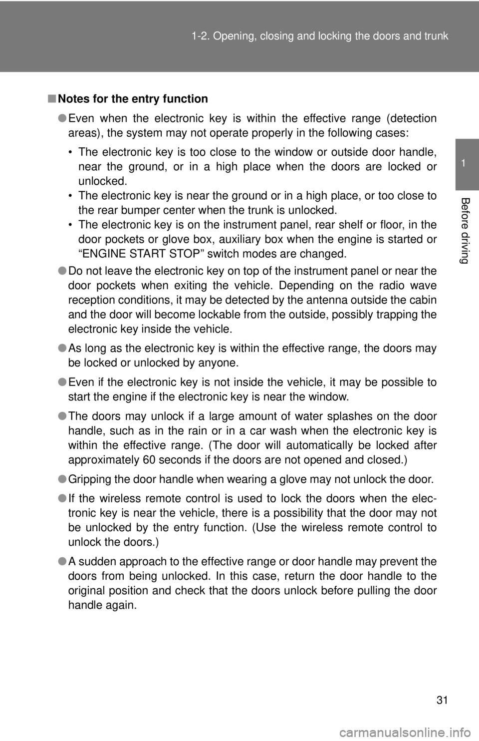 TOYOTA FR-S 2013  Owners Manual (in English) 31
1-2. Opening, closing and locking the doors and trunk
1
Before driving
■
Notes for the entry function
●Even when the electronic key is within the effective range (detection
areas), the system m