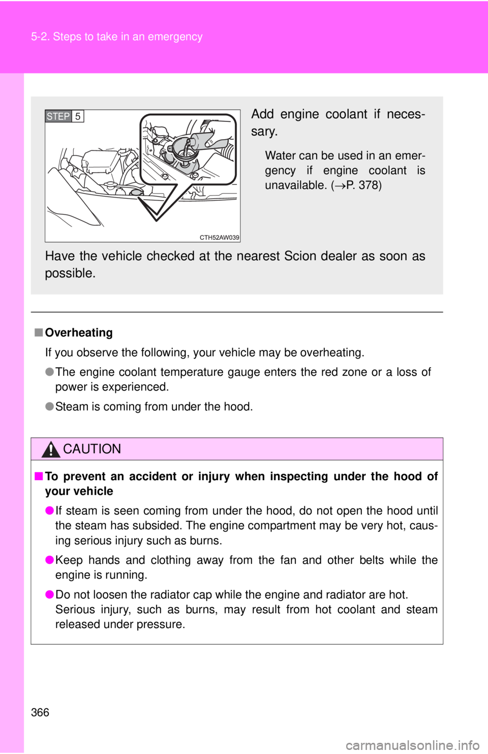 TOYOTA FR-S 2013 Owners Manual (in English) 366 5-2. Steps to take in an emergency
■Overheating
If you observe the following, your vehicle may be overheating.
●The engine coolant temperature gauge enters the red zone or a loss of
power is e TOYOTA FR-S 2013 Owners Manual (in English) 366 5-2. Steps to take in an emergency
■Overheating
If you observe the following, your vehicle may be overheating.
●The engine coolant temperature gauge enters the red zone or a loss of
power is e