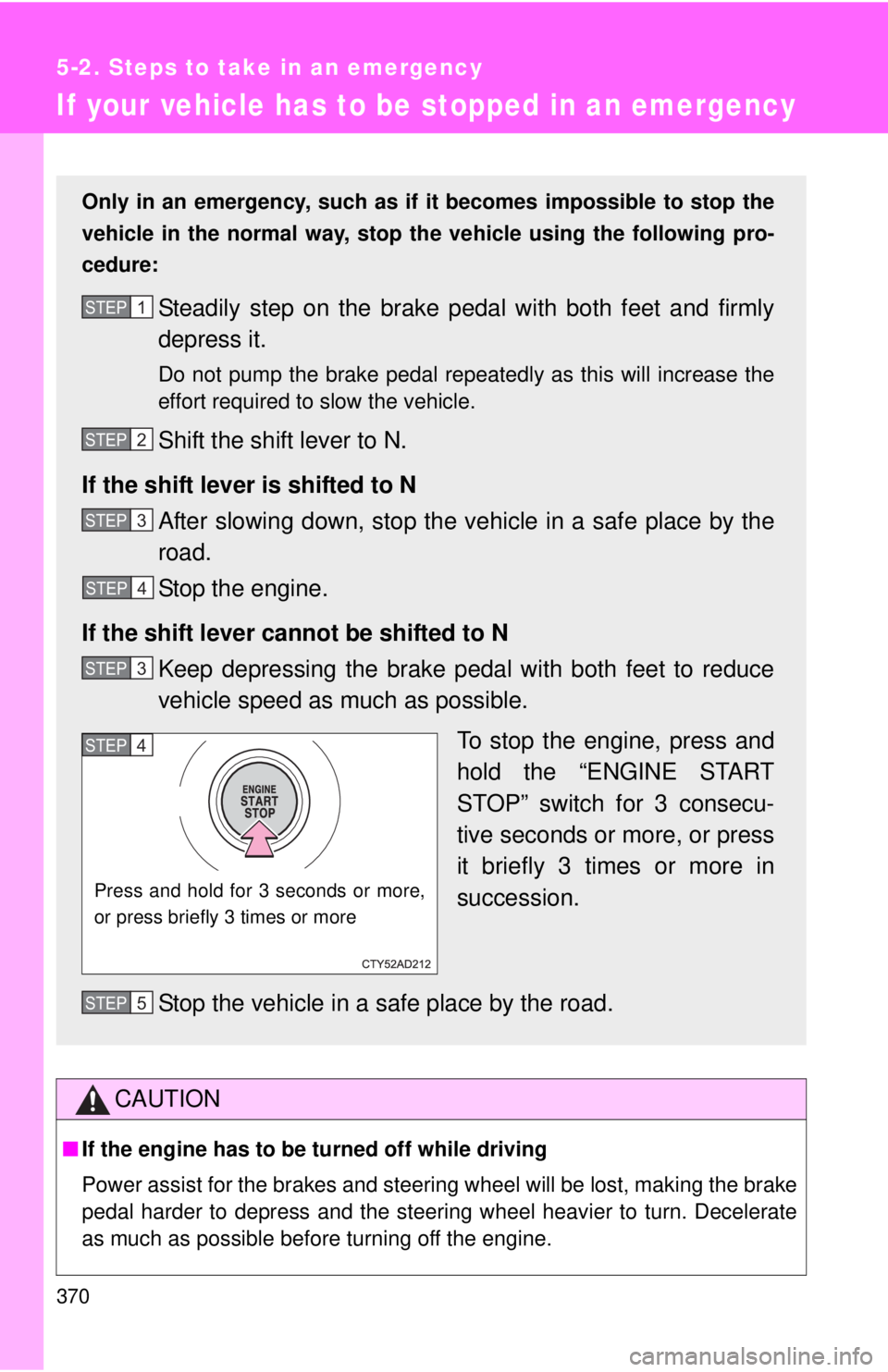 TOYOTA FR-S 2013 Owners Manual (in English) 370
5-2. Steps to take in an emergency
If your vehicle has to be stopped in an emergency
CAUTION
■If the engine has to be turned off while driving
Power assist for the brakes and steering wheel will TOYOTA FR-S 2013 Owners Manual (in English) 370
5-2. Steps to take in an emergency
If your vehicle has to be stopped in an emergency
CAUTION
■If the engine has to be turned off while driving
Power assist for the brakes and steering wheel will