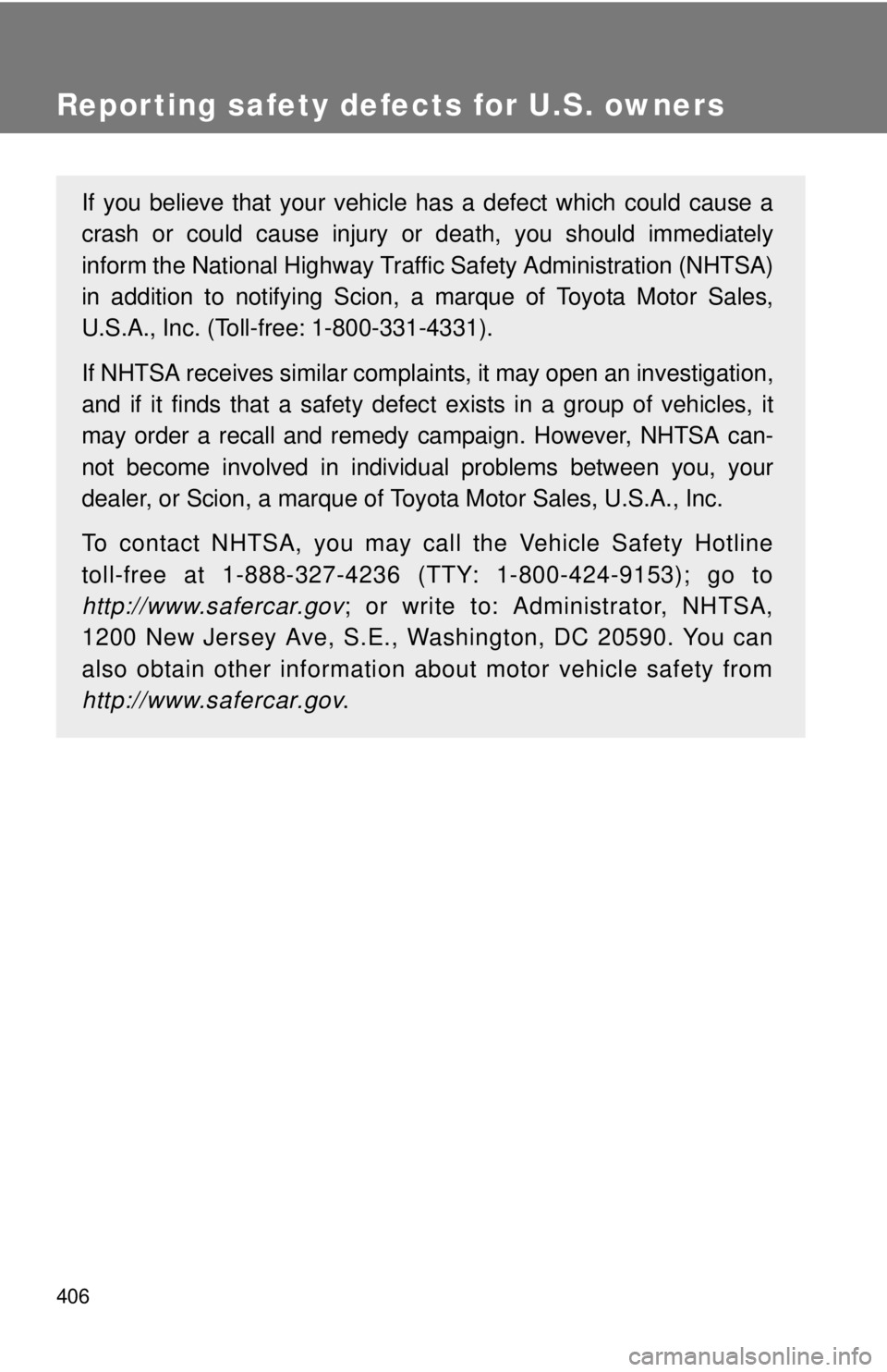 TOYOTA FR-S 2013 Owners Manual (in English) 406
Reporting safety defects for U.S. owners
If you believe that your vehicle has a defect which could cause a
crash or could cause injury or death, you should immediately
inform the National Highway TOYOTA FR-S 2013 Owners Manual (in English) 406
Reporting safety defects for U.S. owners
If you believe that your vehicle has a defect which could cause a
crash or could cause injury or death, you should immediately
inform the National Highway