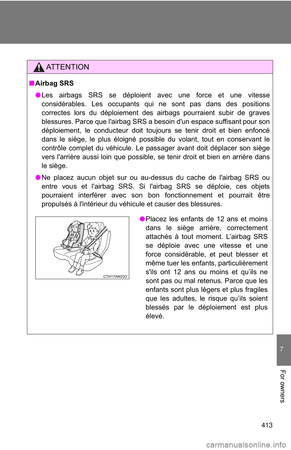 TOYOTA FR-S 2013 Owners Manual (in English) 413
7
For owners
AT T E N T I O N
■Airbag SRS
● Les airbags SRS se déploient avec une force et une vitesse
considérables. Les occupants qui ne sont pas dans des positions
correctes lors du dépl TOYOTA FR-S 2013 Owners Manual (in English) 413
7
For owners
AT T E N T I O N
■Airbag SRS
● Les airbags SRS se déploient avec une force et une vitesse
considérables. Les occupants qui ne sont pas dans des positions
correctes lors du dépl