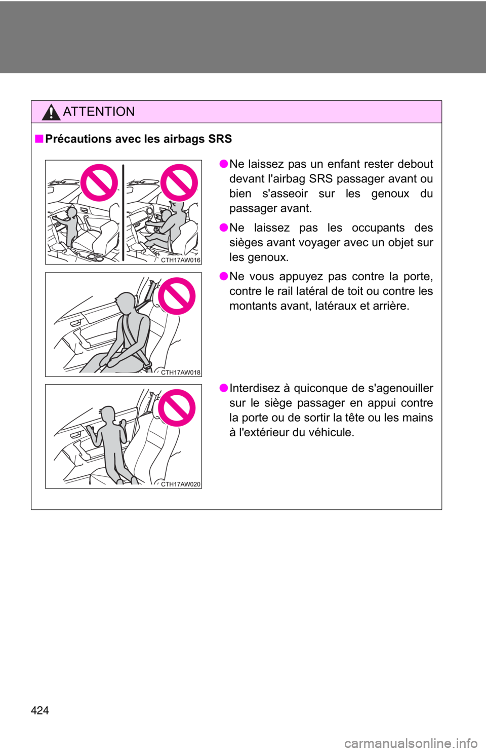 TOYOTA FR-S 2013 Owners Manual (in English) 424
AT T E N T I O N
■Précautions avec les airbags SRS
●Ne laissez pas un enfant rester debout
devant l'airbag SRS passager avant ou
bien s'asseoir sur les genoux du
passager avant.
● N TOYOTA FR-S 2013 Owners Manual (in English) 424
AT T E N T I O N
■Précautions avec les airbags SRS
●Ne laissez pas un enfant rester debout
devant l'airbag SRS passager avant ou
bien s'asseoir sur les genoux du
passager avant.
● N