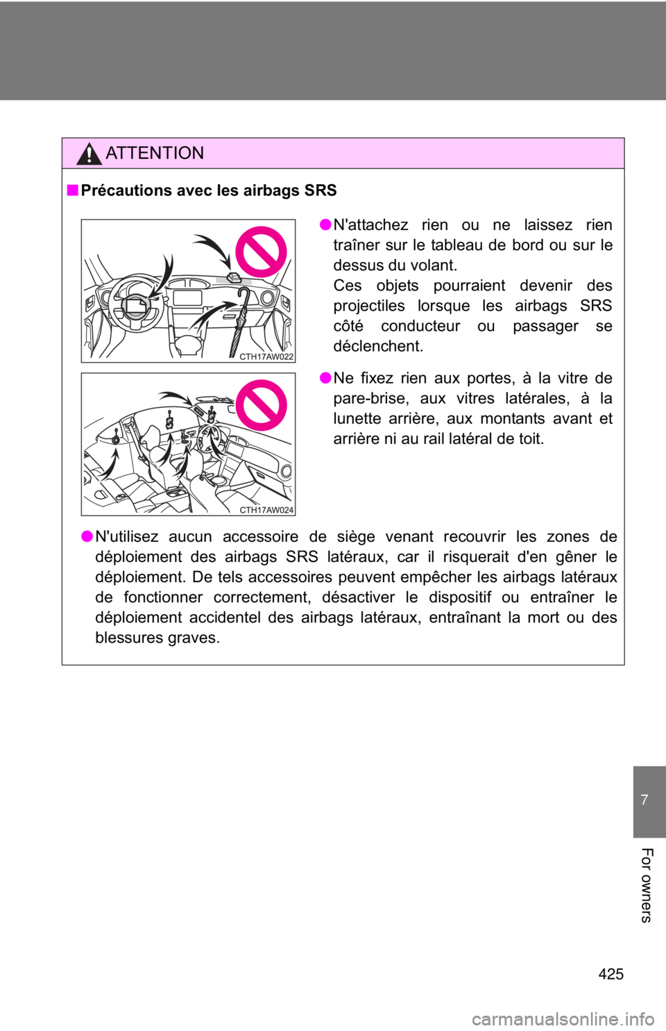 TOYOTA FR-S 2013 Owners Manual (in English) 425
7
For owners
AT T E N T I O N
■Précautions avec les airbags SRS
● N'utilisez aucun accessoire de siège venant recouvrir les zones de
déploiement des airbags SRS latéraux, car il risque TOYOTA FR-S 2013 Owners Manual (in English) 425
7
For owners
AT T E N T I O N
■Précautions avec les airbags SRS
● N'utilisez aucun accessoire de siège venant recouvrir les zones de
déploiement des airbags SRS latéraux, car il risque