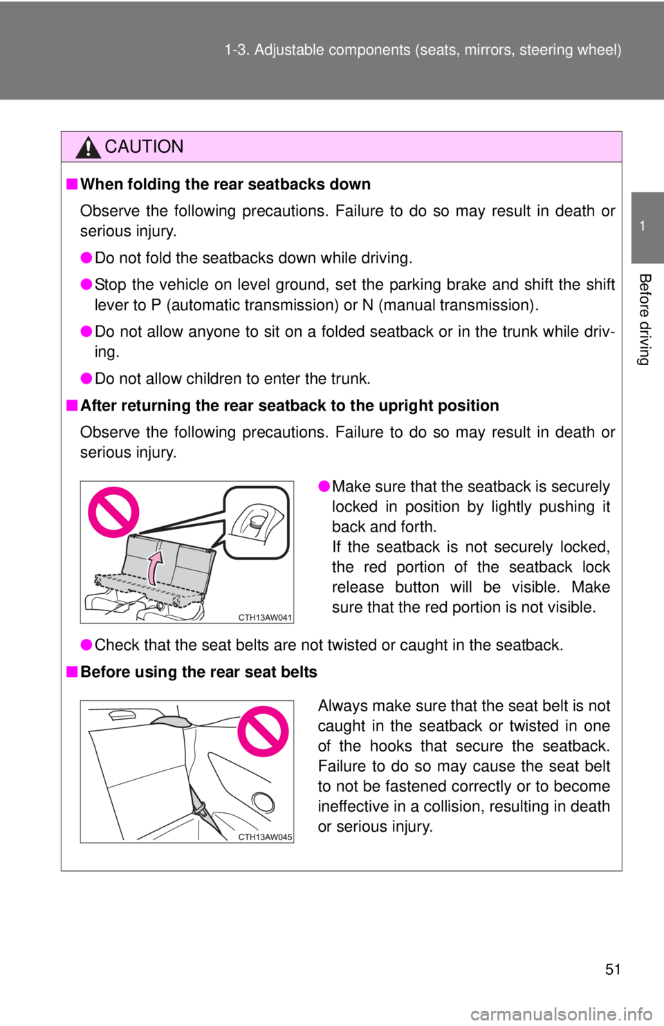 TOYOTA FR-S 2013  Owners Manual (in English) 51
1-3. Adjustable components (s
eats, mirrors, steering wheel)
1
Before driving
CAUTION
■When folding the rear seatbacks down
Observe the following precautions. Failure to do so may result in death