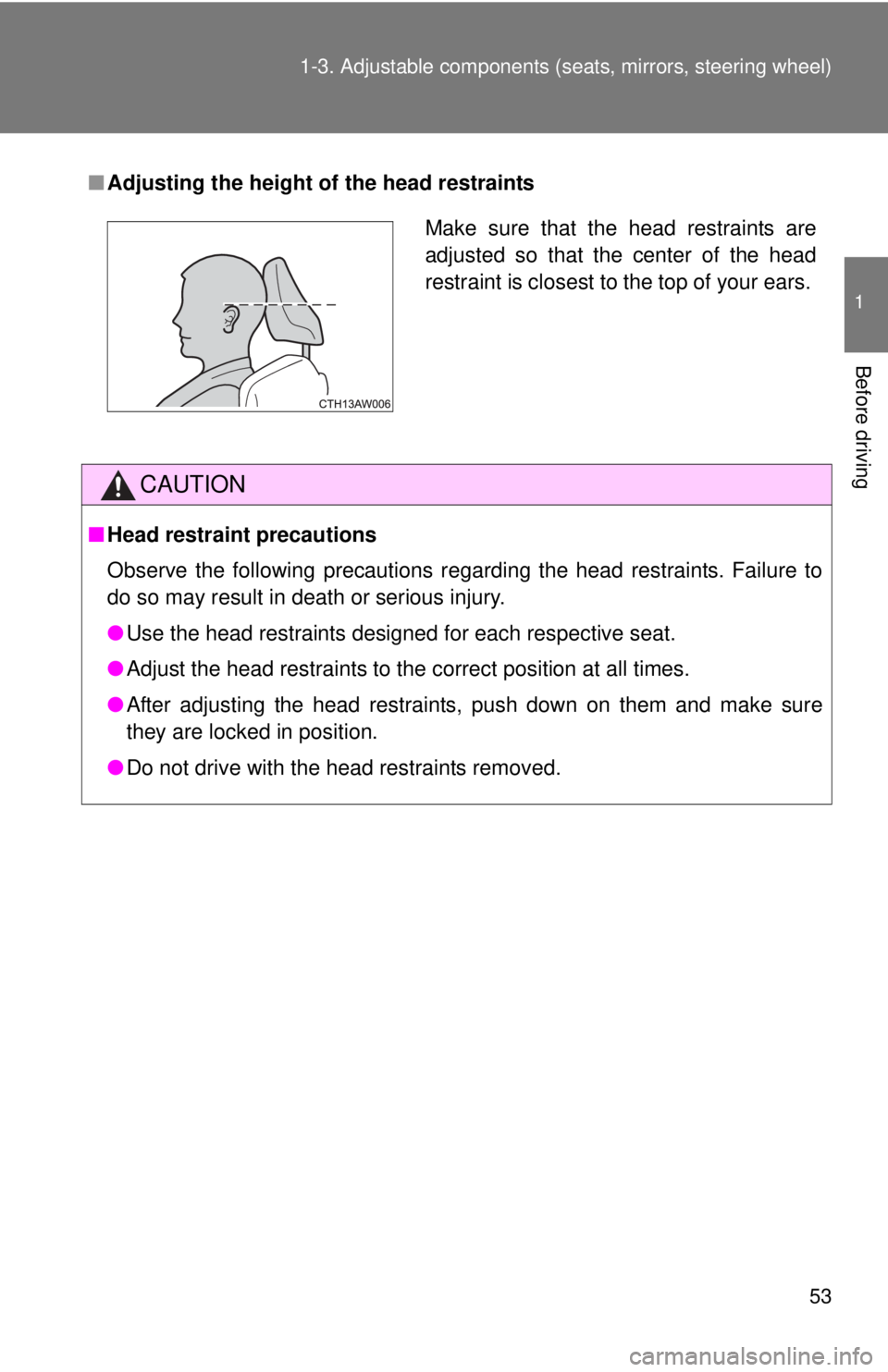 TOYOTA FR-S 2013  Owners Manual (in English) 53
1-3. Adjustable components (s
eats, mirrors, steering wheel)
1
Before driving
■Adjusting the height of  the head restraints
CAUTION
■Head restraint precautions
Observe the following precautions