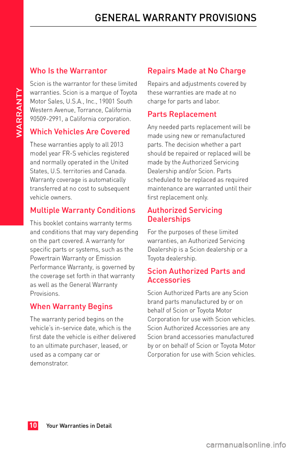 TOYOTA FR-S 2013 Warranties & Maintenance Guides (in English) JOBNAME: 1139278-2013-sfr-toy PAGE: 10 SESS: 11 OUTPUT: Fri Apr 20 09:31:46 2012
/tweddle/toyota/sched-maint/1139278-en-sfr/wg
Who Is the Warrantor
Scion is the warrantor for these limited
warranties. TOYOTA FR-S 2013 Warranties & Maintenance Guides (in English) JOBNAME: 1139278-2013-sfr-toy PAGE: 10 SESS: 11 OUTPUT: Fri Apr 20 09:31:46 2012
/tweddle/toyota/sched-maint/1139278-en-sfr/wg
Who Is the Warrantor
Scion is the warrantor for these limited
warranties.