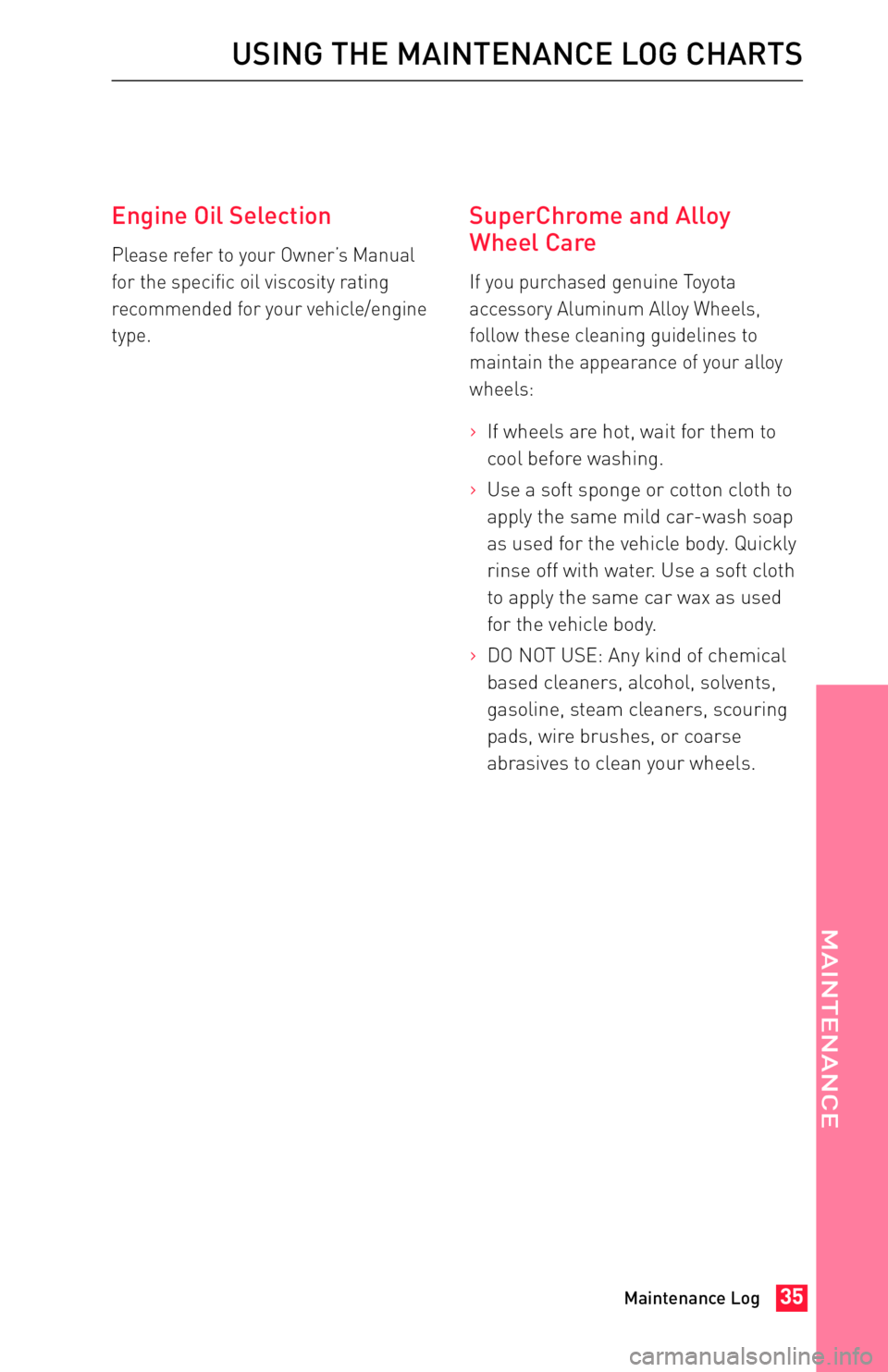 TOYOTA FR-S 2013  Warranties & Maintenance Guides (in English) JOBNAME: 1139278-2013-sfr-toy PAGE: 35 SESS: 11 OUTPUT: Fri Apr 20 09:31:46 2012
/tweddle/toyota/sched-maint/1139278-en-sfr/wg
Engine Oil Selection
Please refer to your Owner’s Manual
for the specif