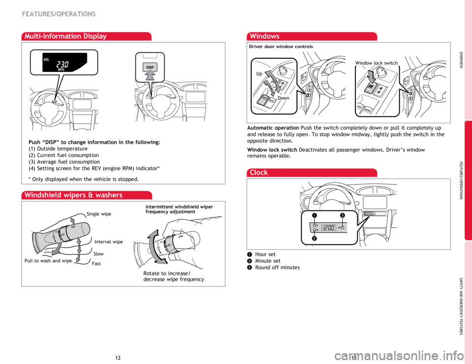TOYOTA FR-S 2014 Owners Manual (in English) OVERVIEW
FEATURES/OPERATIONS
SAFETY AND EMERGENCY FEATURES
1213
FEATURES/OPERATIONS
Windows
Automatic operation Push the switch completely down or pull it completely up
and release to fully open. To TOYOTA FR-S 2014 Owners Manual (in English) OVERVIEW
FEATURES/OPERATIONS
SAFETY AND EMERGENCY FEATURES
1213
FEATURES/OPERATIONS
Windows
Automatic operation Push the switch completely down or pull it completely up
and release to fully open. To