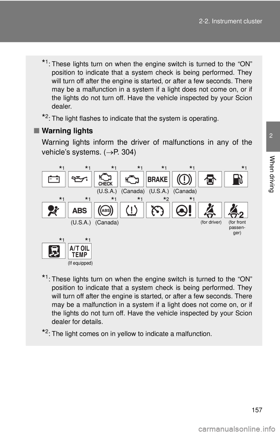 TOYOTA FR-S 2014 Owners Manual (in English) 157 2-2. Instrument cluster
2
When driving
*1: These lights turn on when the engine switch is turned to the “ON”
position to indicate that a system check is being performed. They
will turn off aft TOYOTA FR-S 2014 Owners Manual (in English) 157 2-2. Instrument cluster
2
When driving
*1: These lights turn on when the engine switch is turned to the “ON”
position to indicate that a system check is being performed. They
will turn off aft