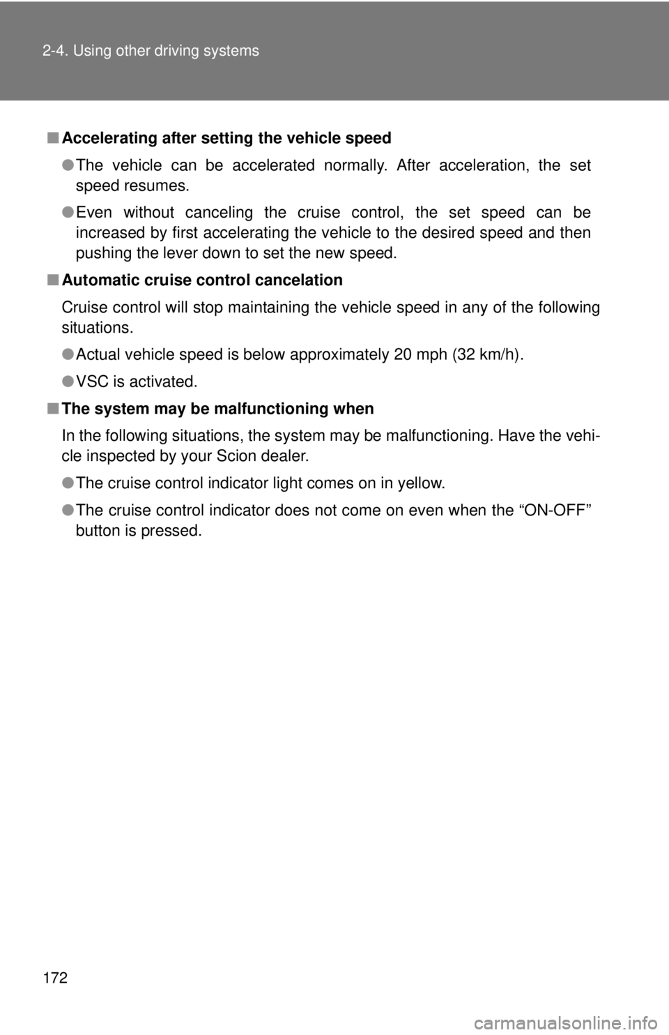 TOYOTA FR-S 2014 Owners Manual (in English) 172 2-4. Using other driving systems
■Accelerating after setting the vehicle speed
●The vehicle can be accelerated normally. After acceleration, the set
speed resumes.
●Even without canceling th TOYOTA FR-S 2014 Owners Manual (in English) 172 2-4. Using other driving systems
■Accelerating after setting the vehicle speed
●The vehicle can be accelerated normally. After acceleration, the set
speed resumes.
●Even without canceling th