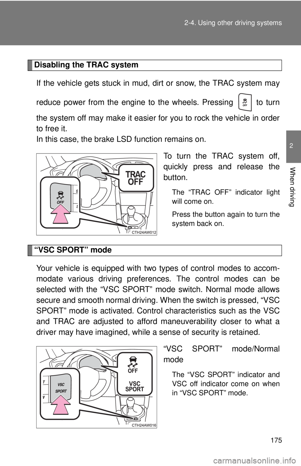 TOYOTA FR-S 2014 Owners Manual (in English) 175 2-4. Using other driving systems
2
When driving
Disabling the TRAC system
If the vehicle gets stuck in mud, dirt or snow, the TRAC system may
reduce power from the engine to the wheels. Pressing TOYOTA FR-S 2014 Owners Manual (in English) 175 2-4. Using other driving systems
2
When driving
Disabling the TRAC system
If the vehicle gets stuck in mud, dirt or snow, the TRAC system may
reduce power from the engine to the wheels. Pressing