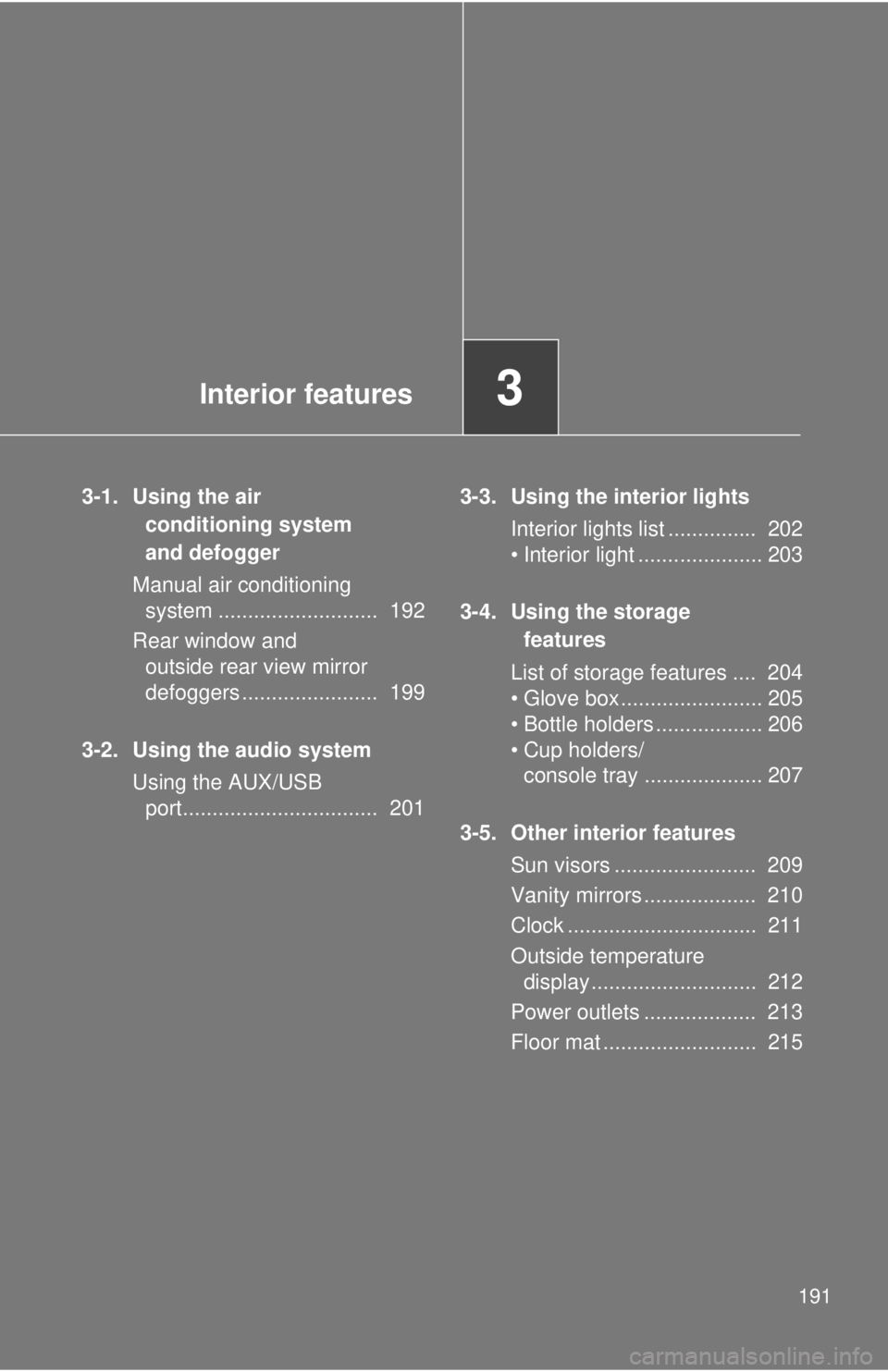 TOYOTA FR-S 2014  Owners Manual (in English) Interior features3
191
3-1. Using the air 
conditioning system 
and defogger
Manual air conditioning 
system ...........................  192
Rear window and 
outside rear view mirror 
defoggers .....