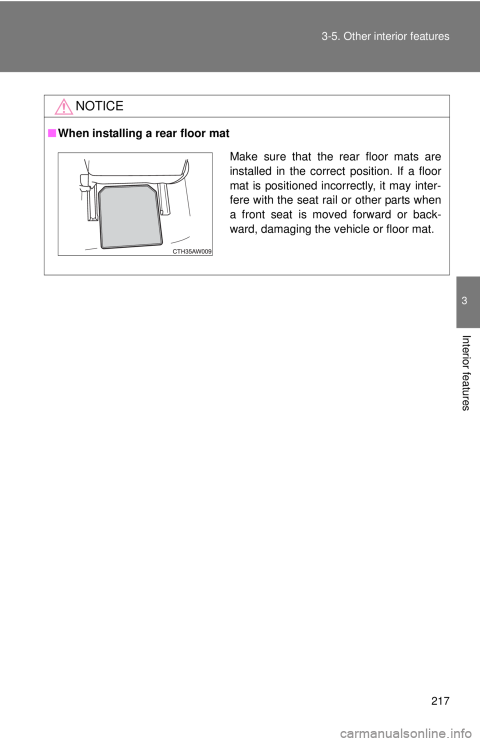 TOYOTA FR-S 2014  Owners Manual (in English) 217 3-5. Other interior features
3
Interior features
NOTICE
■When installing a rear floor mat
Make sure that the rear floor mats are
installed in the correct position. If a floor
mat is positioned i