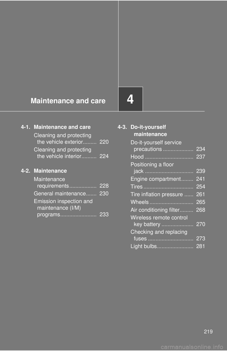 TOYOTA FR-S 2014  Owners Manual (in English) Maintenance and care4
219
4-1. Maintenance and care
Cleaning and protecting 
the vehicle exterior.........  220
Cleaning and protecting 
the vehicle interior..........  224
4-2. Maintenance
Maintenanc