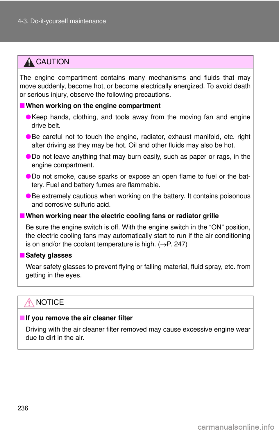 TOYOTA FR-S 2014  Owners Manual (in English) 236 4-3. Do-it-yourself maintenance
CAUTION
The engine compartment contains many mechanisms and fluids that may
move suddenly, become hot, or become electrically energized. To avoid death
or serious i