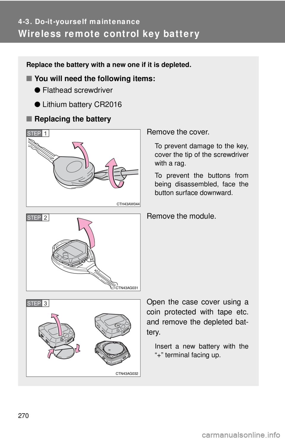 TOYOTA FR-S 2014 Owners Manual (in English) 270
4-3. Do-it-yourself maintenance
Wireless remote control key batter y
Replace the battery with a new one if it is depleted.
■You will need the following items:
●Flathead screwdriver
●Lithium TOYOTA FR-S 2014 Owners Manual (in English) 270
4-3. Do-it-yourself maintenance
Wireless remote control key batter y
Replace the battery with a new one if it is depleted.
■You will need the following items:
●Flathead screwdriver
●Lithium
