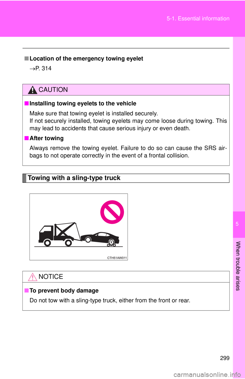 TOYOTA FR-S 2014 Owners Manual (in English) 5
When trouble arises
299 5-1. Essential information
Towing with a sling-type truck
■Location of the emergency towing eyelet
P. 314
CAUTION
■Installing towing eyelets to the vehicle
Make sure t TOYOTA FR-S 2014 Owners Manual (in English) 5
When trouble arises
299 5-1. Essential information
Towing with a sling-type truck
■Location of the emergency towing eyelet
P. 314
CAUTION
■Installing towing eyelets to the vehicle
Make sure t