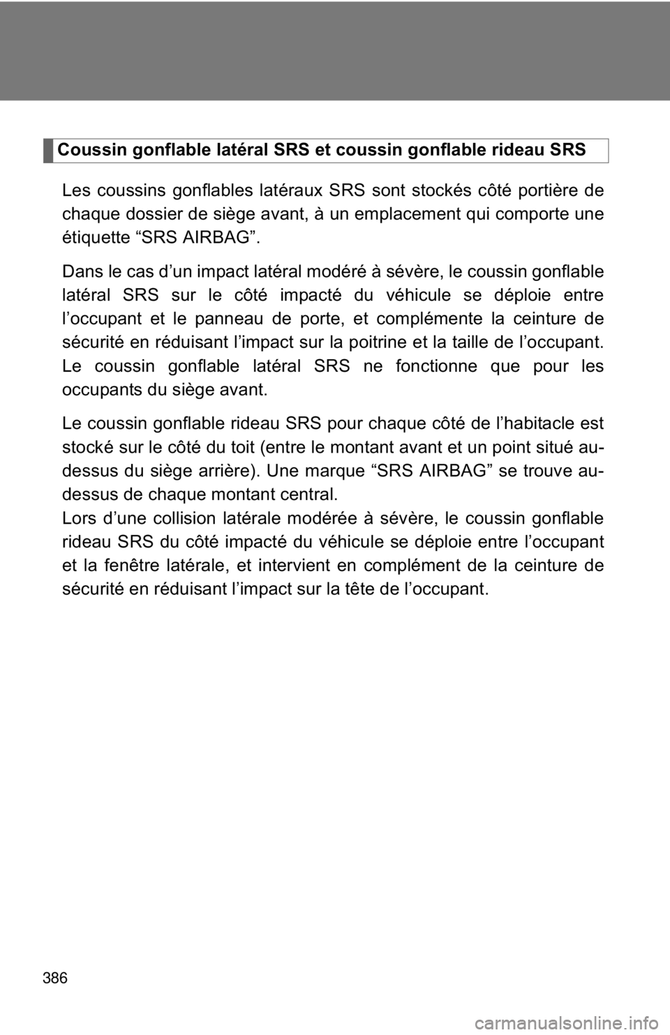 TOYOTA FR-S 2014 Owners Manual (in English) 386
Coussin gonflable latéral SRS et coussin gonflable rideau SRS
Les coussins gonflables latéraux SRS sont stockés côté portière de
chaque dossier de siège avant, à un emplacement qui comport TOYOTA FR-S 2014 Owners Manual (in English) 386
Coussin gonflable latéral SRS et coussin gonflable rideau SRS
Les coussins gonflables latéraux SRS sont stockés côté portière de
chaque dossier de siège avant, à un emplacement qui comport
