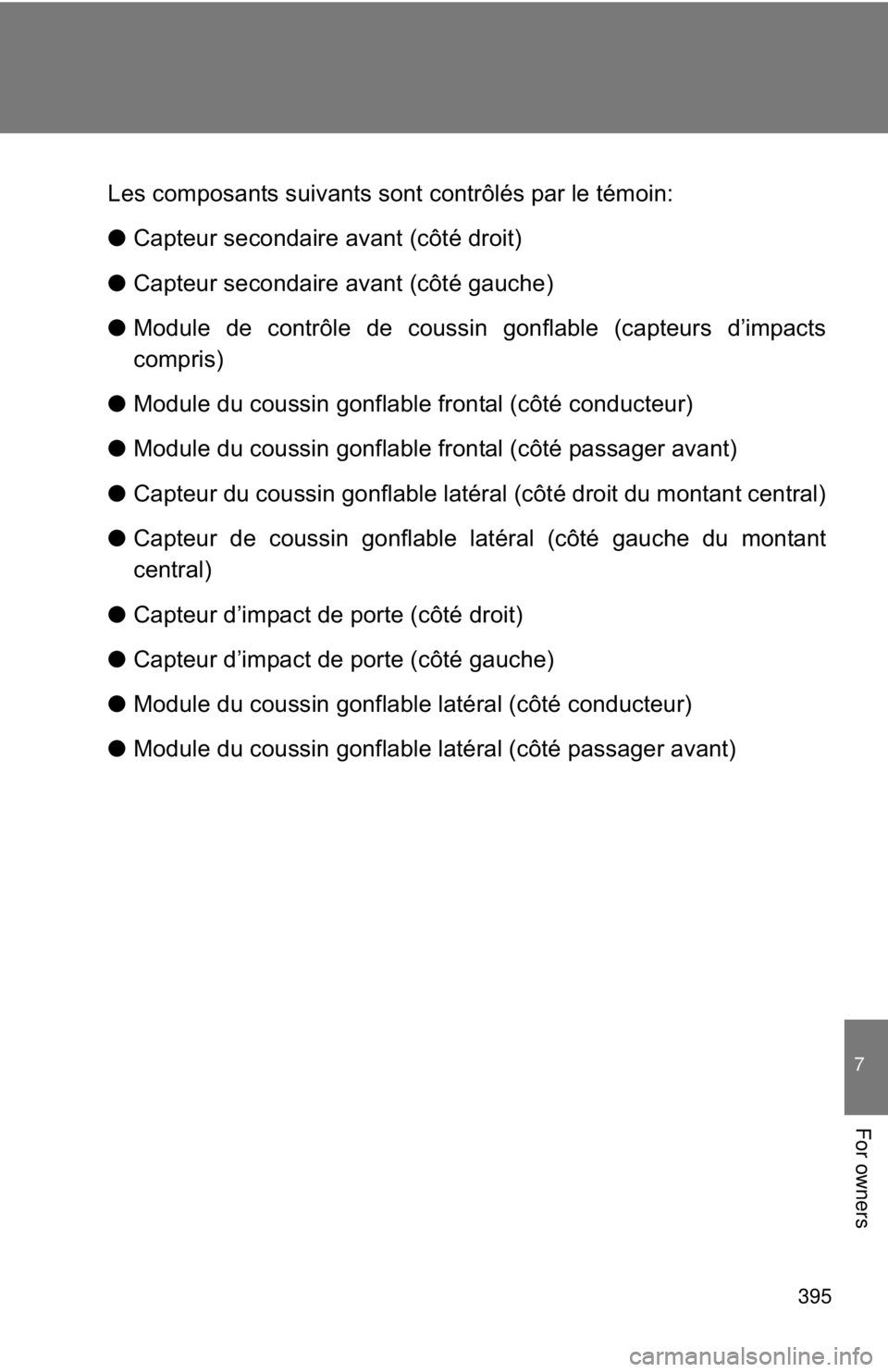 TOYOTA FR-S 2014  Owners Manual (in English) 395
7
For owners
Les composants suivants sont contrôlés par le témoin:
●Capteur secondaire avant (côté droit)
●Capteur secondaire avant (côté gauche)
●Module de contrôle de coussin gonfl