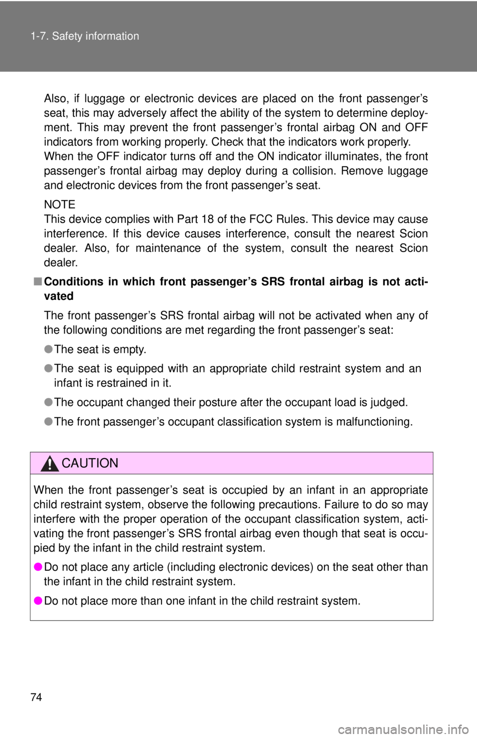 TOYOTA FR-S 2014  Owners Manual (in English) 74 1-7. Safety information
Also, if luggage or electronic devices are placed on the front passenger’s
seat, this may adversely affect the ability of the system to determine deploy-
ment. This may pr