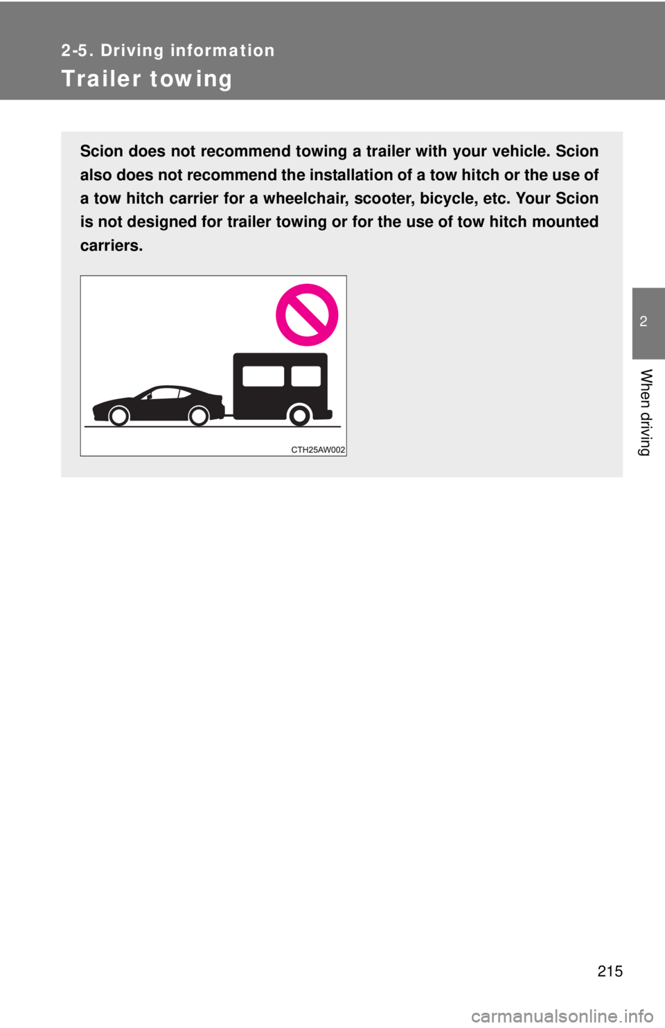 TOYOTA FR-S 2014 Owners Manual (in English) 215
2-5. Driving information
2
When driving
Trailer towing
Scion does not recommend towing a trailer with your vehicle. Scion
also does not recommend the installation of a tow hitch or the use of
a to TOYOTA FR-S 2014 Owners Manual (in English) 215
2-5. Driving information
2
When driving
Trailer towing
Scion does not recommend towing a trailer with your vehicle. Scion
also does not recommend the installation of a tow hitch or the use of
a to