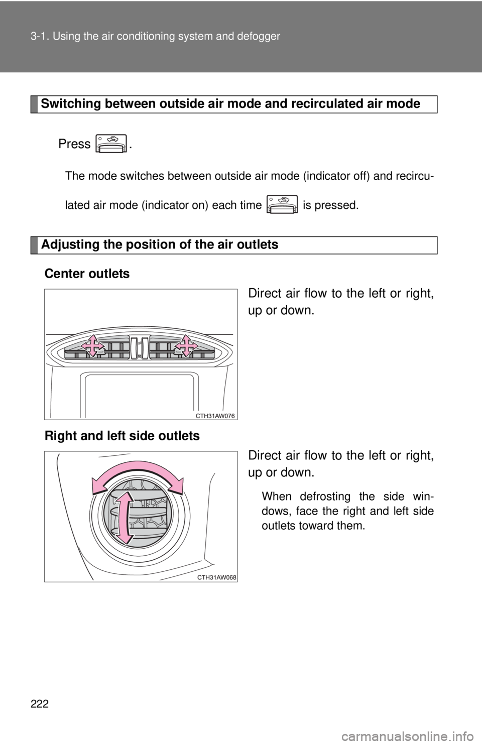 TOYOTA FR-S 2014  Owners Manual (in English) 222 3-1. Using the air conditioning system and defogger
Switching between outside air mo de and recirculated air mode
Press .
The mode switches between outside air mode (indicator off) and recircu-
la
