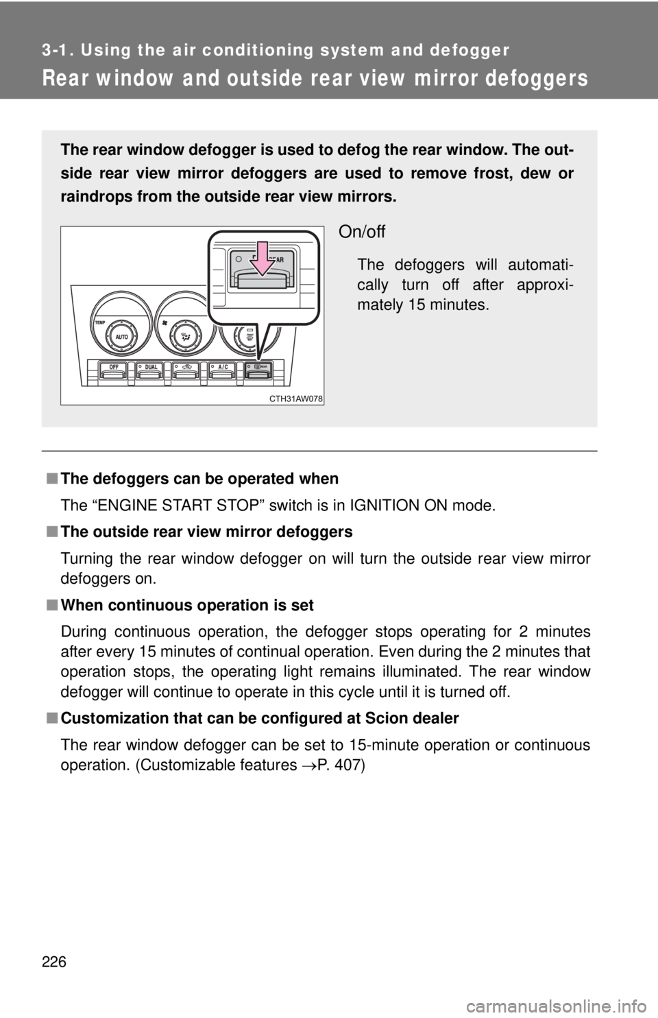TOYOTA FR-S 2014 Owners Manual (in English) 226
3-1. Using the air conditioning system and defogger
Rear window and outside rear view mirror defoggers
■The defoggers can be operated when
The “ENGINE START STOP” switch is in IGNITION ON m TOYOTA FR-S 2014 Owners Manual (in English) 226
3-1. Using the air conditioning system and defogger
Rear window and outside rear view mirror defoggers
■The defoggers can be operated when
The “ENGINE START STOP” switch is in IGNITION ON m