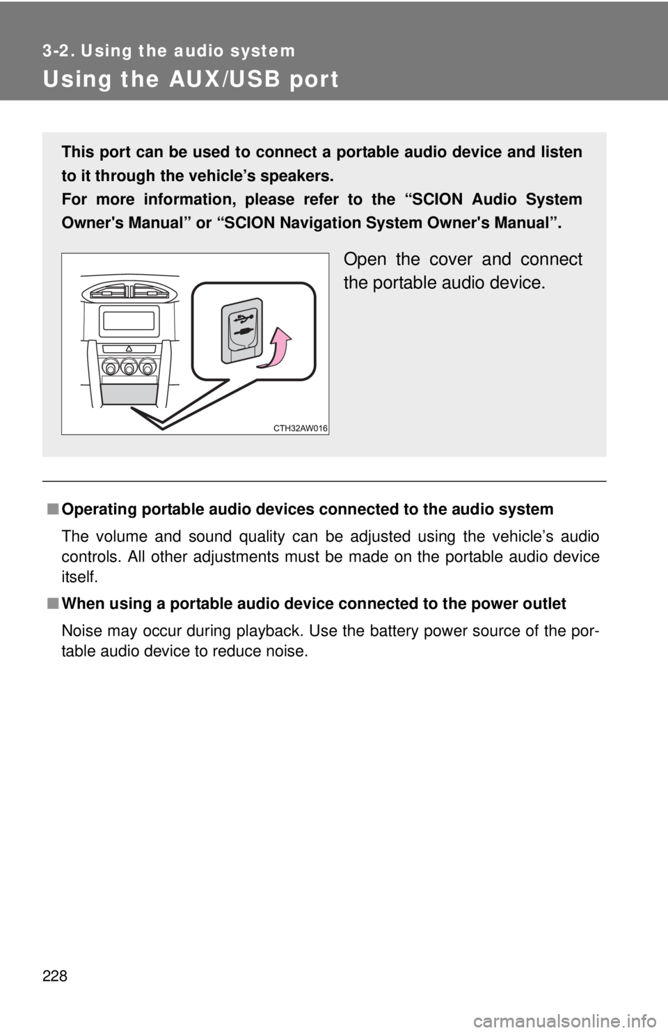 TOYOTA FR-S 2014  Owners Manual (in English) 228
3-2. Using the audio system
Using the AUX/USB port
■Operating portable  audio devices connected to the audio system
The volume and sound quality can be adjusted using the vehicle’s audio
contr