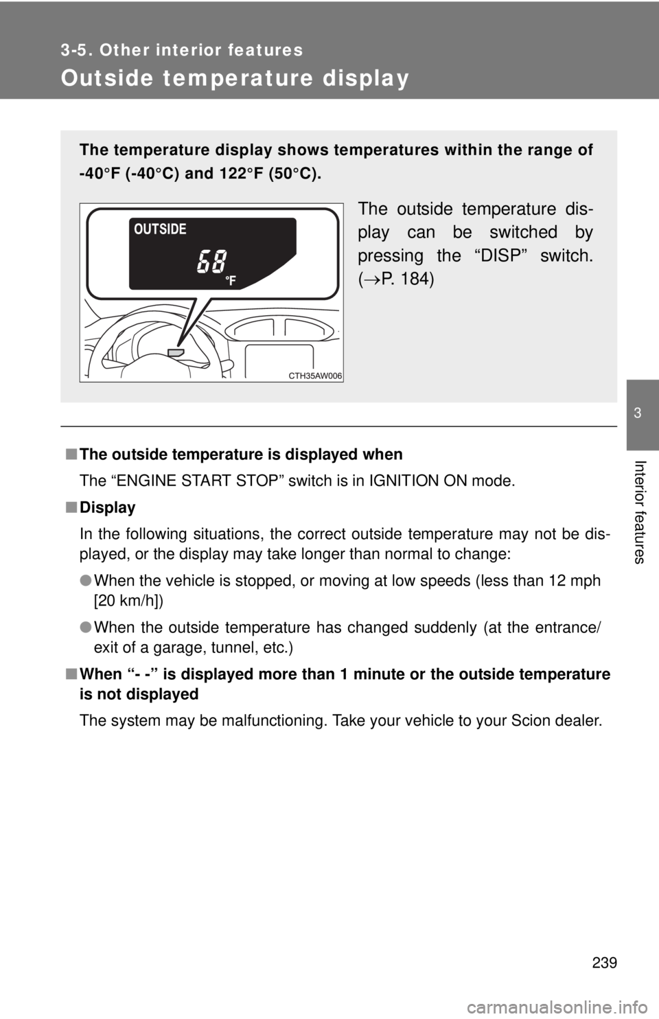 TOYOTA FR-S 2014  Owners Manual (in English) 239
3-5. Other interior features
3
Interior features
Outside temperature display
■The outside temperatur e is displayed when
The “ENGINE START STOP” switch is in IGNITION ON mode.
■ Display
In