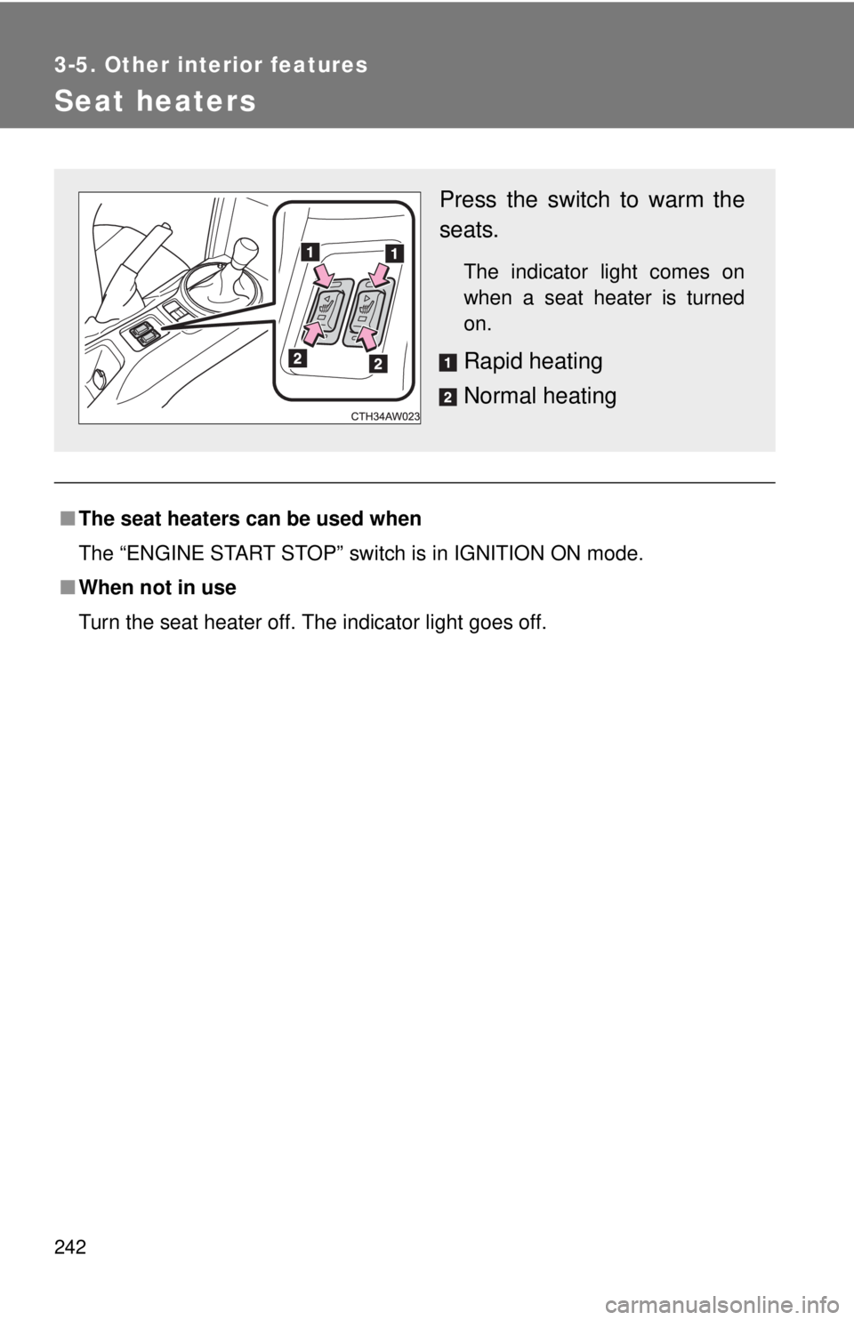 TOYOTA FR-S 2014 Owners Manual (in English) 242
3-5. Other interior features
Seat heaters
■The seat heaters can be used when
The “ENGINE START STOP” switch is in IGNITION ON mode.
■ When not in use
Turn the seat heater off. The indicato TOYOTA FR-S 2014 Owners Manual (in English) 242
3-5. Other interior features
Seat heaters
■The seat heaters can be used when
The “ENGINE START STOP” switch is in IGNITION ON mode.
■ When not in use
Turn the seat heater off. The indicato