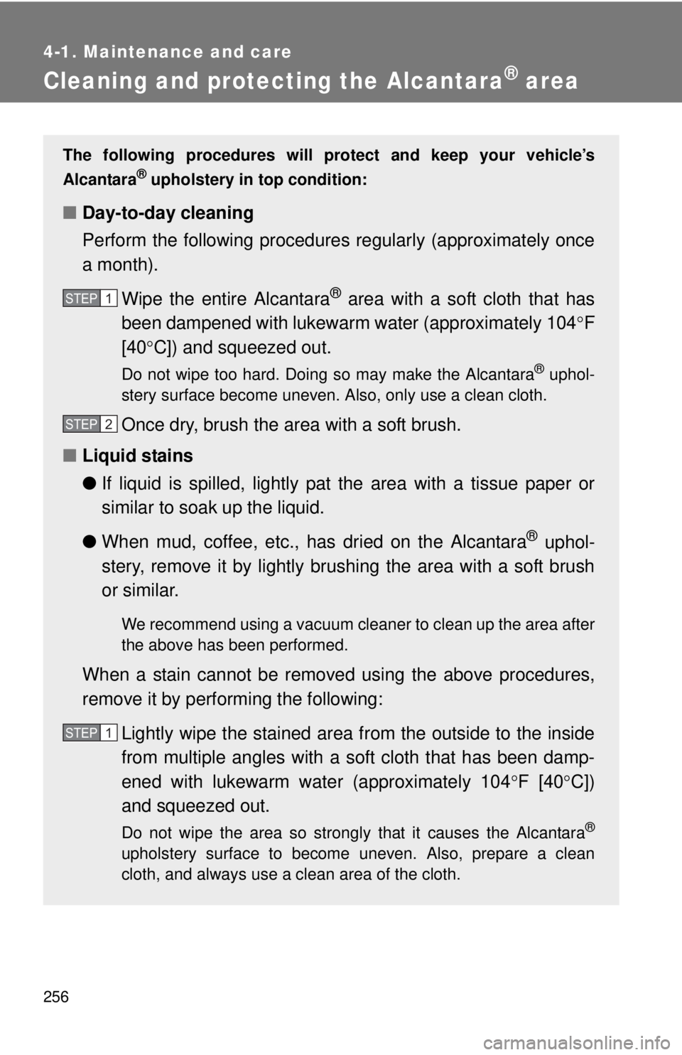 TOYOTA FR-S 2014 Owners Manual (in English) 256
4-1. Maintenance and care
Cleaning and protecting the Alcantara® area
The following procedures will protect and keep your vehicle’s
Alcantara
® upholstery in top condition:
■ Day-to-day clea TOYOTA FR-S 2014 Owners Manual (in English) 256
4-1. Maintenance and care
Cleaning and protecting the Alcantara® area
The following procedures will protect and keep your vehicle’s
Alcantara
® upholstery in top condition:
■ Day-to-day clea