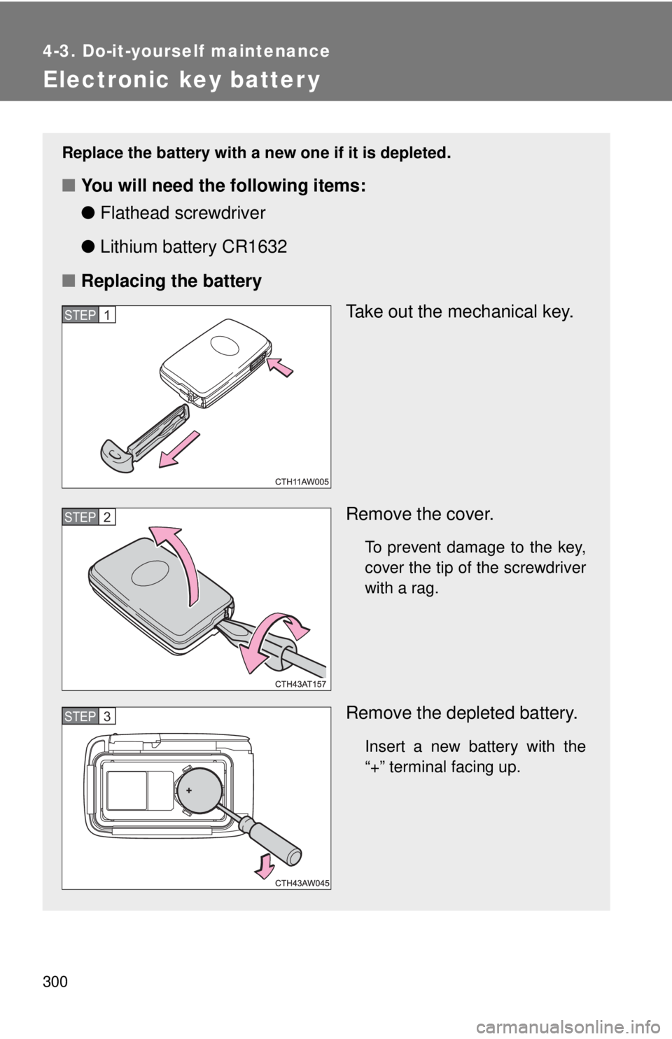TOYOTA FR-S 2014 Owners Manual (in English) 300
4-3. Do-it-yourself maintenance
Electronic key batter y
Replace the battery with a new one if it is depleted.
■You will need the following items:
●Flathead screwdriver
● Lithium battery CR16 TOYOTA FR-S 2014 Owners Manual (in English) 300
4-3. Do-it-yourself maintenance
Electronic key batter y
Replace the battery with a new one if it is depleted.
■You will need the following items:
●Flathead screwdriver
● Lithium battery CR16