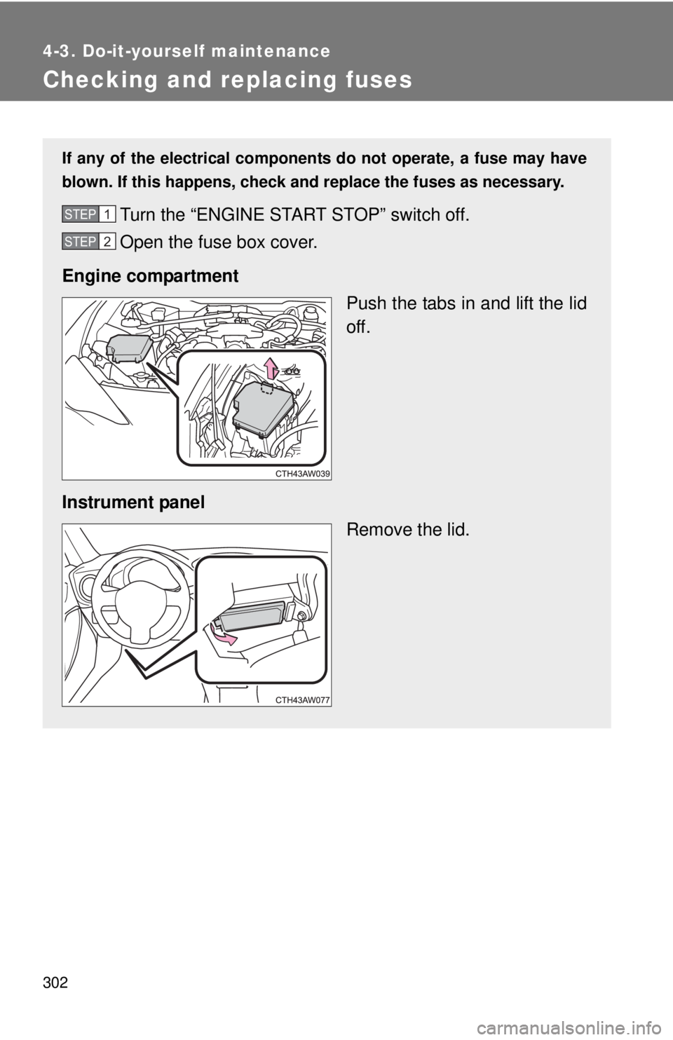 TOYOTA FR-S 2014  Owners Manual (in English) 302
4-3. Do-it-yourself maintenance
Checking and replacing fuses
If any of the electrical components do not operate, a fuse may have
blown. If this happens, check and replace the fuses as necessary.
T