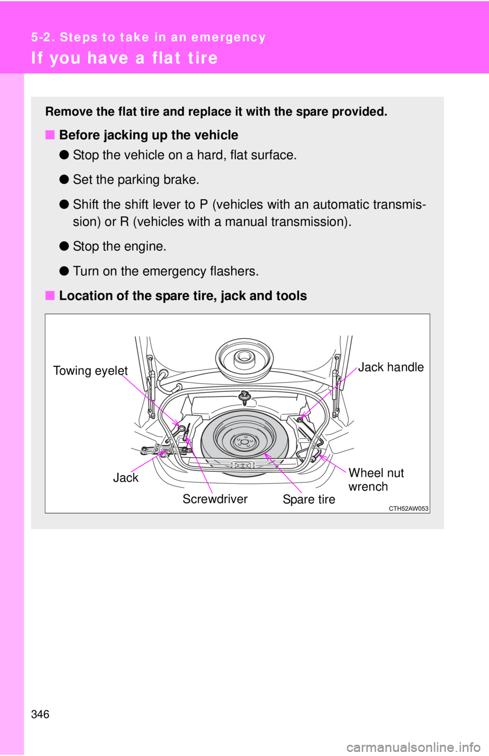 TOYOTA FR-S 2014 Owners Manual (in English) 346
5-2. Steps to take in an emergency
If you have a flat tire
Remove the flat tire and replace it with the spare provided.
■Before jacking up the vehicle
●Stop the vehicle on a hard, flat surface TOYOTA FR-S 2014 Owners Manual (in English) 346
5-2. Steps to take in an emergency
If you have a flat tire
Remove the flat tire and replace it with the spare provided.
■Before jacking up the vehicle
●Stop the vehicle on a hard, flat surface