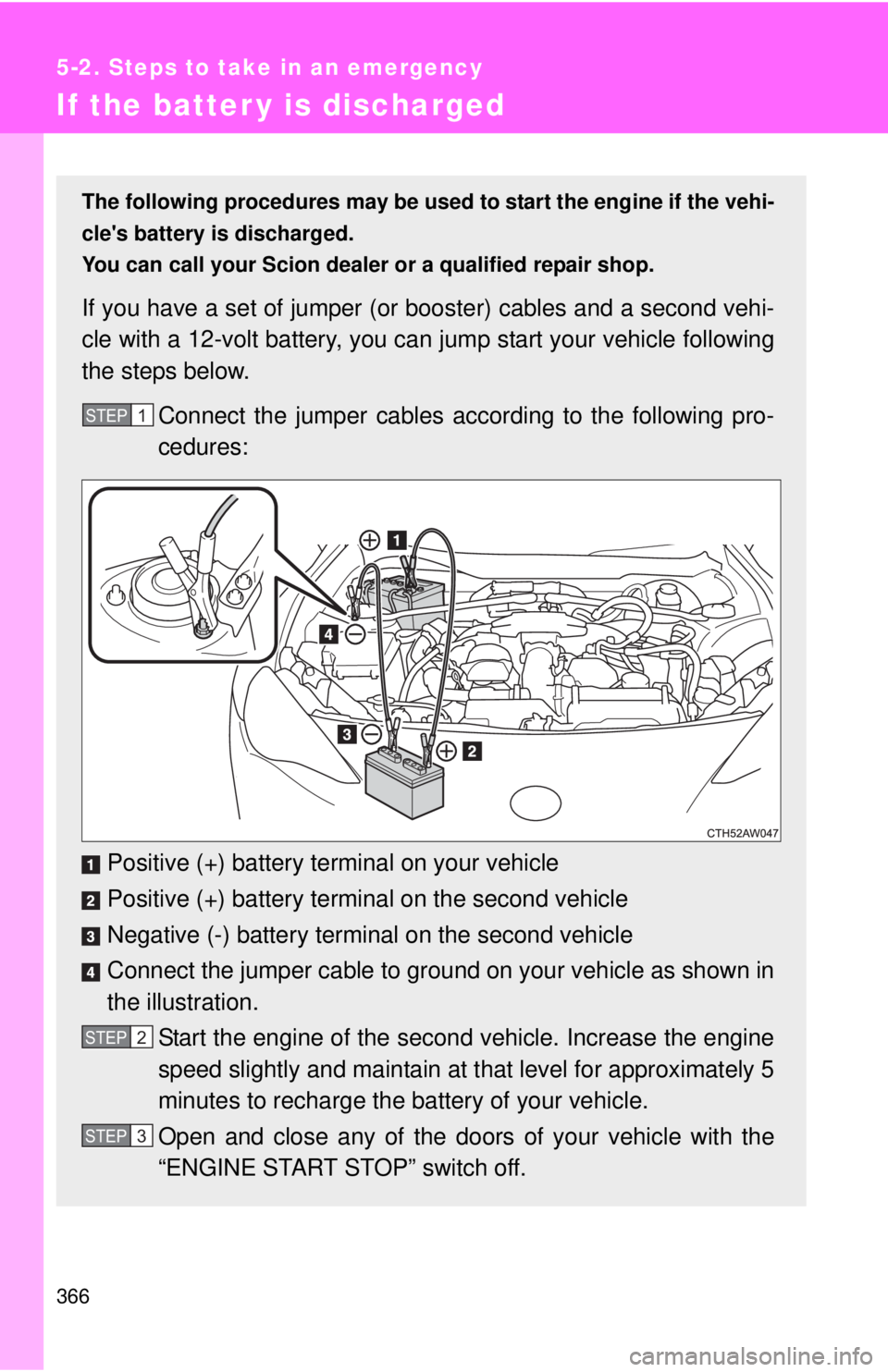 TOYOTA FR-S 2014 Owners Manual (in English) 366
5-2. Steps to take in an emergency
If the batter y is discharged
The following procedures may be used to start the engine if the vehi-
cles battery is discharged.
You can call your Scion dealer TOYOTA FR-S 2014 Owners Manual (in English) 366
5-2. Steps to take in an emergency
If the batter y is discharged
The following procedures may be used to start the engine if the vehi-
cles battery is discharged.
You can call your Scion dealer