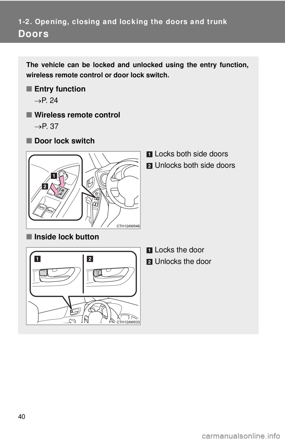 TOYOTA FR-S 2014 (in English) Owners Guide 40
1-2. Opening, closing and locking the doors and trunk
Doors
The vehicle can be locked and unlocked using the entry function,
wireless remote control or door lock switch.
■Entry function
P. 2 TOYOTA FR-S 2014 (in English) Owners Guide 40
1-2. Opening, closing and locking the doors and trunk
Doors
The vehicle can be locked and unlocked using the entry function,
wireless remote control or door lock switch.
■Entry function
P. 2