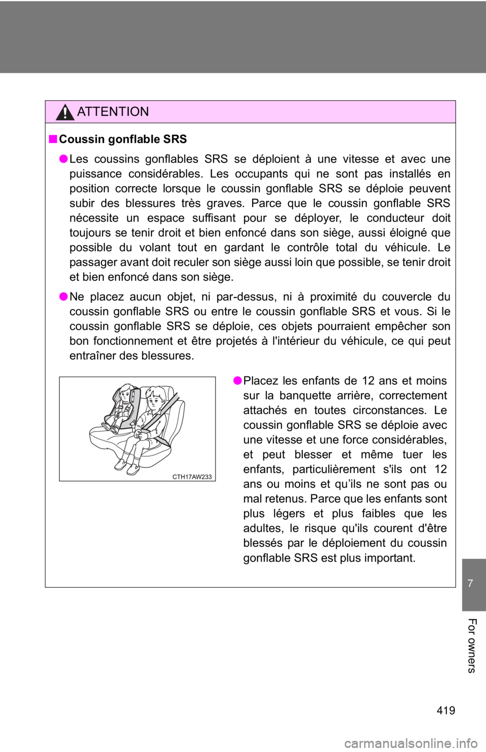 TOYOTA FR-S 2014 Owners Manual (in English) 419
7
For owners
AT T E N T I O N
■Coussin gonflable SRS
● Les coussins gonflables SRS se déploient à une vitesse et avec une
puissance considérables. Les occupants qui ne sont pas installés e TOYOTA FR-S 2014 Owners Manual (in English) 419
7
For owners
AT T E N T I O N
■Coussin gonflable SRS
● Les coussins gonflables SRS se déploient à une vitesse et avec une
puissance considérables. Les occupants qui ne sont pas installés e