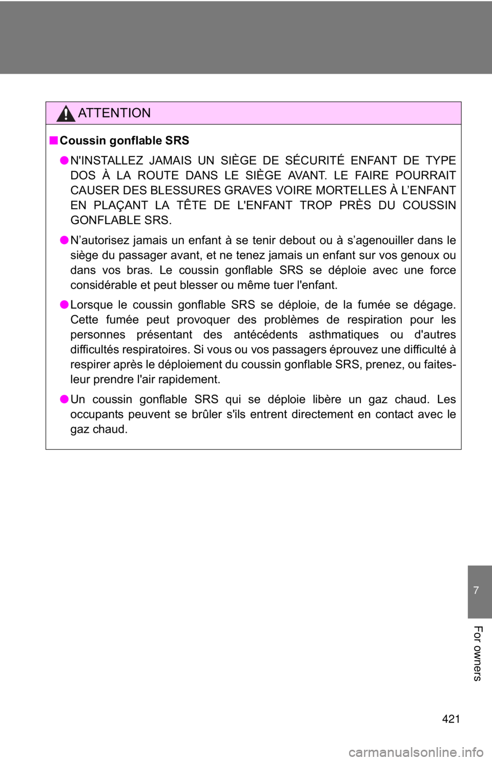 TOYOTA FR-S 2014 Owners Manual (in English) 421
7
For owners
AT T E N T I O N
■Coussin gonflable SRS
● N'INSTALLEZ JAMAIS UN SIÈGE DE SÉCURITÉ ENFANT DE TYPE
DOS À LA ROUTE DANS LE SIÈGE AVANT. LE FAIRE POURRAIT
CAUSER DES BLESSURE TOYOTA FR-S 2014 Owners Manual (in English) 421
7
For owners
AT T E N T I O N
■Coussin gonflable SRS
● N'INSTALLEZ JAMAIS UN SIÈGE DE SÉCURITÉ ENFANT DE TYPE
DOS À LA ROUTE DANS LE SIÈGE AVANT. LE FAIRE POURRAIT
CAUSER DES BLESSURE
