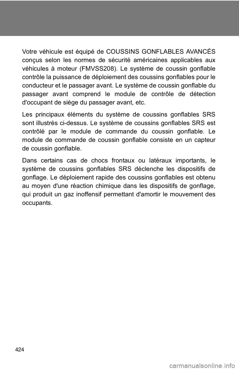 TOYOTA FR-S 2014 Owners Manual (in English) 424
Votre véhicule est équipé de COUSSINS GONFLABLES AVANCÉS
conçus selon les normes de sécurité américaines applicables aux
véhicules à moteur (FMVSS208). Le système de coussin gonflable
c TOYOTA FR-S 2014 Owners Manual (in English) 424
Votre véhicule est équipé de COUSSINS GONFLABLES AVANCÉS
conçus selon les normes de sécurité américaines applicables aux
véhicules à moteur (FMVSS208). Le système de coussin gonflable
c