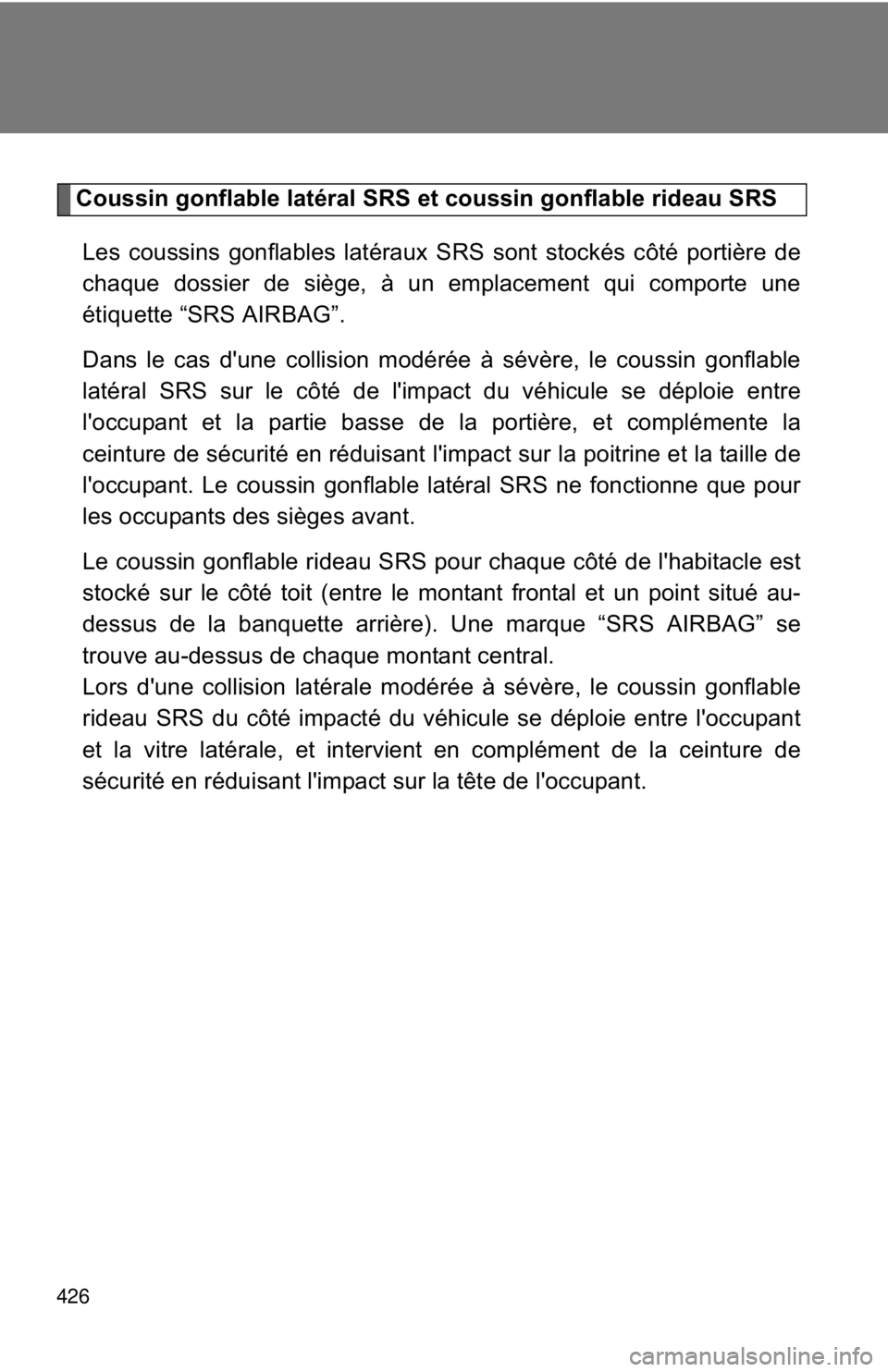 TOYOTA FR-S 2014 Owners Manual (in English) 426
Coussin gonflable latéral SRS et coussin gonflable rideau SRSLes coussins gonflables latéraux SRS sont stockés côté portière de
chaque dossier de siège, à un emplacement qui comporte une
TOYOTA FR-S 2014 Owners Manual (in English) 426
Coussin gonflable latéral SRS et coussin gonflable rideau SRSLes coussins gonflables latéraux SRS sont stockés côté portière de
chaque dossier de siège, à un emplacement qui comporte une