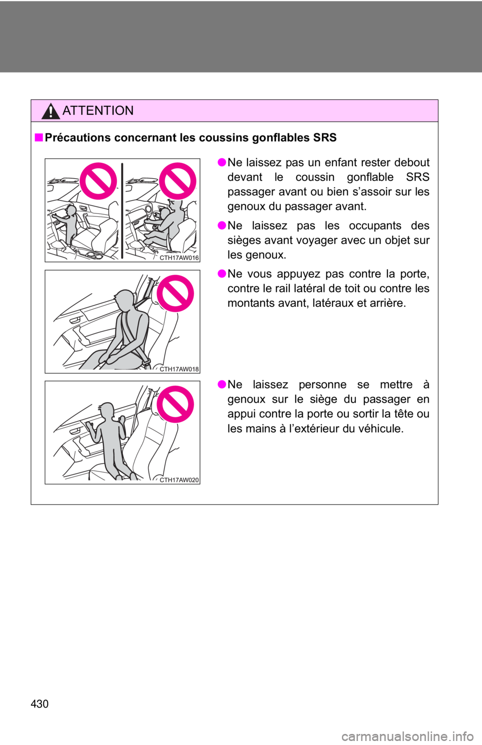 TOYOTA FR-S 2014 Owners Manual (in English) 430
AT T E N T I O N
■Précautions concernant les coussins gonflables SRS
●Ne laissez pas un enfant rester debout
devant le coussin gonflable SRS
passager avant ou bien s’assoir sur les
genoux d TOYOTA FR-S 2014 Owners Manual (in English) 430
AT T E N T I O N
■Précautions concernant les coussins gonflables SRS
●Ne laissez pas un enfant rester debout
devant le coussin gonflable SRS
passager avant ou bien s’assoir sur les
genoux d