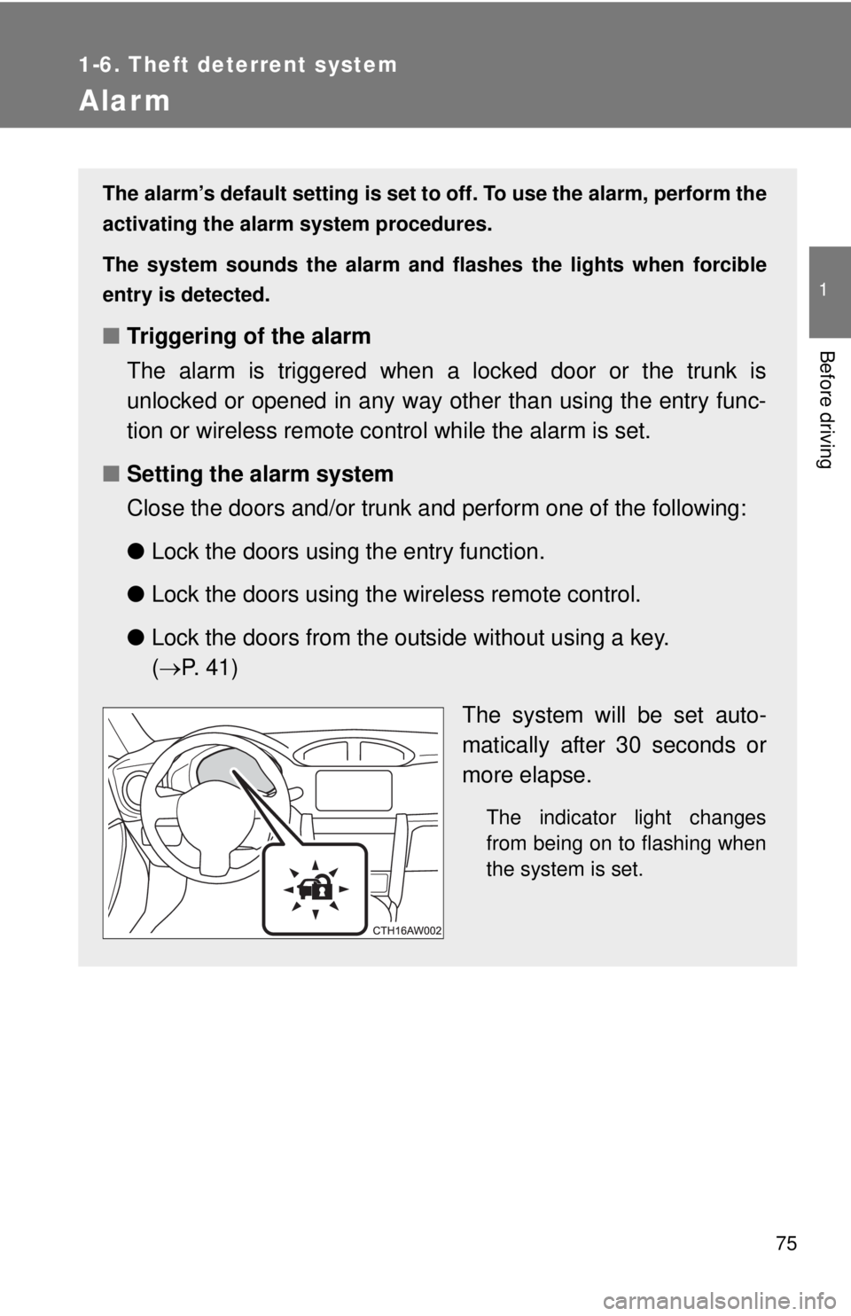 TOYOTA FR-S 2014   (in English) Manual PDF 75
1
1-6. Theft deterrent system
Before driving
Alarm
The alarm’s default setting is set to off. To use the alarm, perform the
activating the alarm system procedures.
The system sounds the alarm and