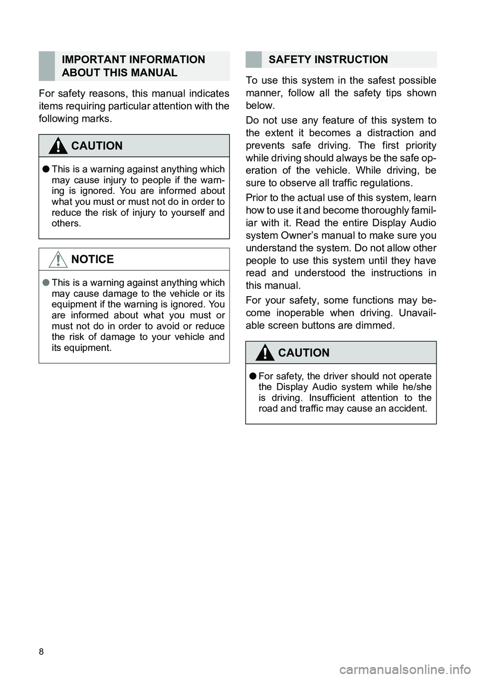 TOYOTA FR-S 2014  Accessories, Audio & Navigation (in English) 8
For safety reasons, this manual indicates
items requiring particular attention with the
following marks.To use this system in the safest possible
manner, follow all the safety tips shown
below.
Do n