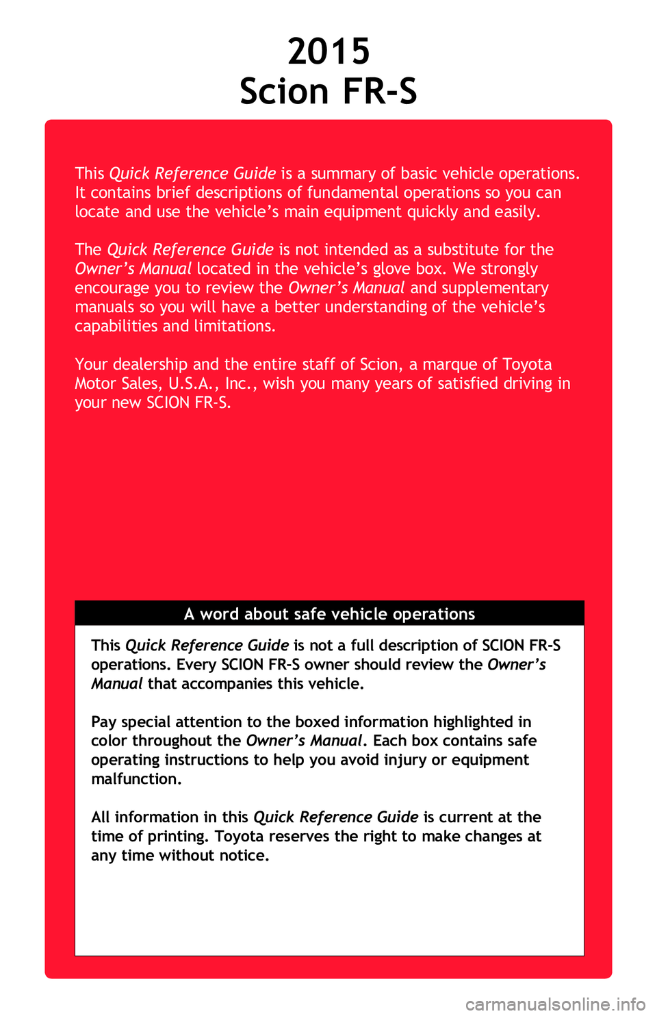 TOYOTA FR-S 2015 Owners Manual (in English) This Quick Reference Guide is a summary of basic vehicle operations.
It contains brief descriptions of fundamental operations so you can
locate and use the vehicle’s main equipment quickly and e TOYOTA FR-S 2015 Owners Manual (in English) This Quick Reference Guide is a summary of basic vehicle operations.
It contains brief descriptions of fundamental operations so you can
locate and use the vehicle’s main equipment quickly and e